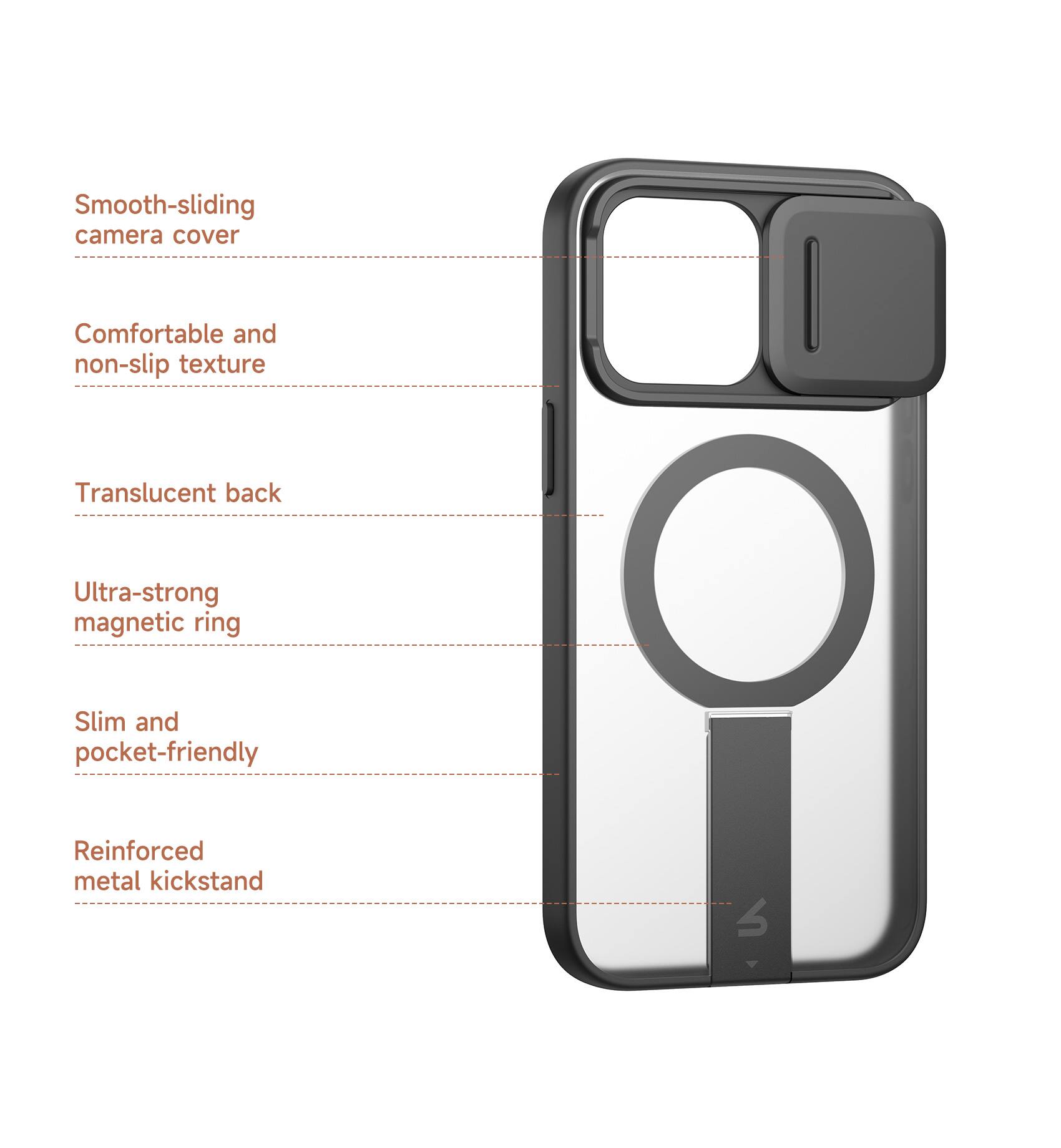 Smooth-sliding camera cover  
Comfortable and non-slip texture  
Translucent back  
Ultra-strong magnetic ring  
Slim and pocket-friendly  
Reinforced metal kickstand