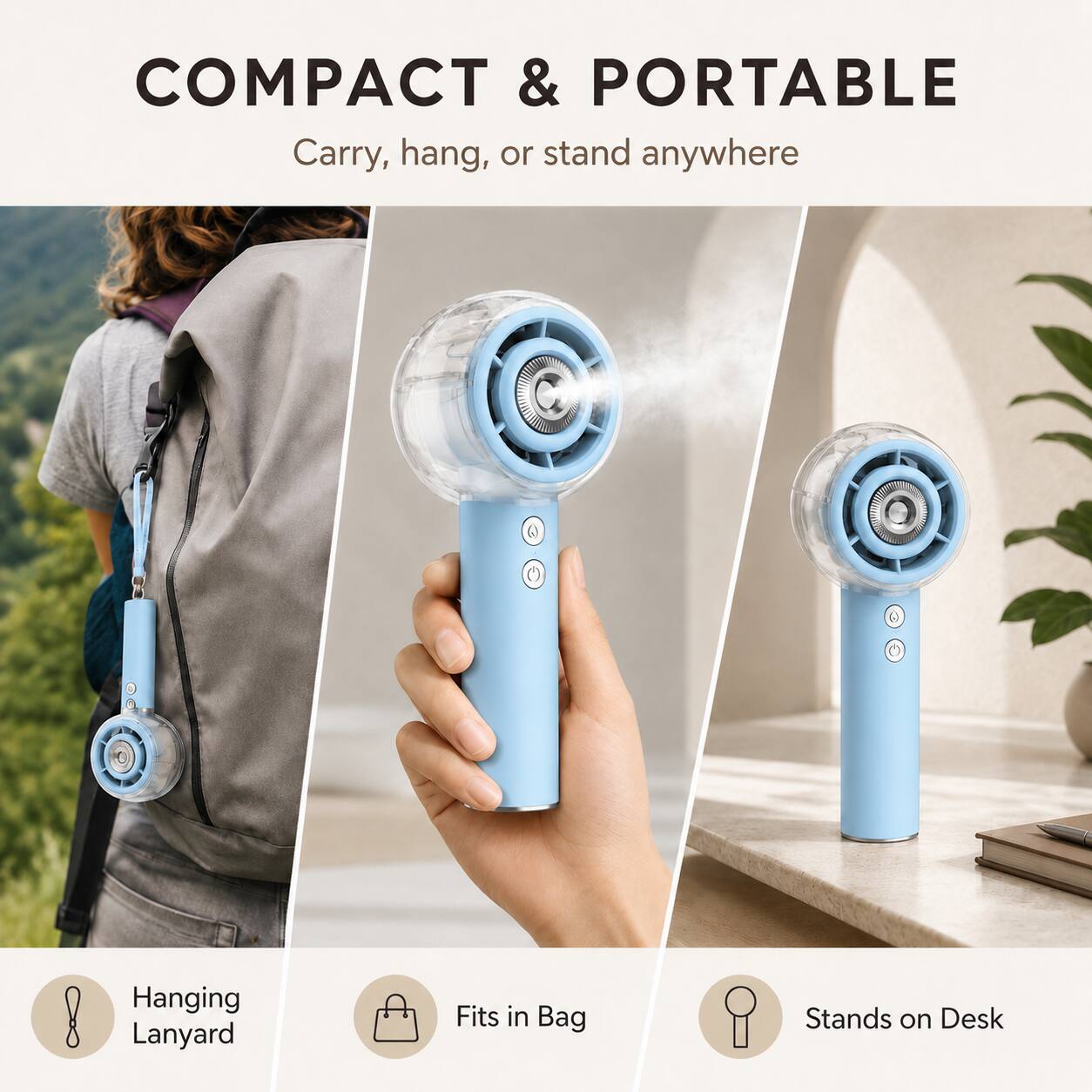 COMPACT & PORTABLE  
Carry, hang, or stand anywhere  

- Hanging Lanyard  
- Fits in Bag  
- Stands on Desk