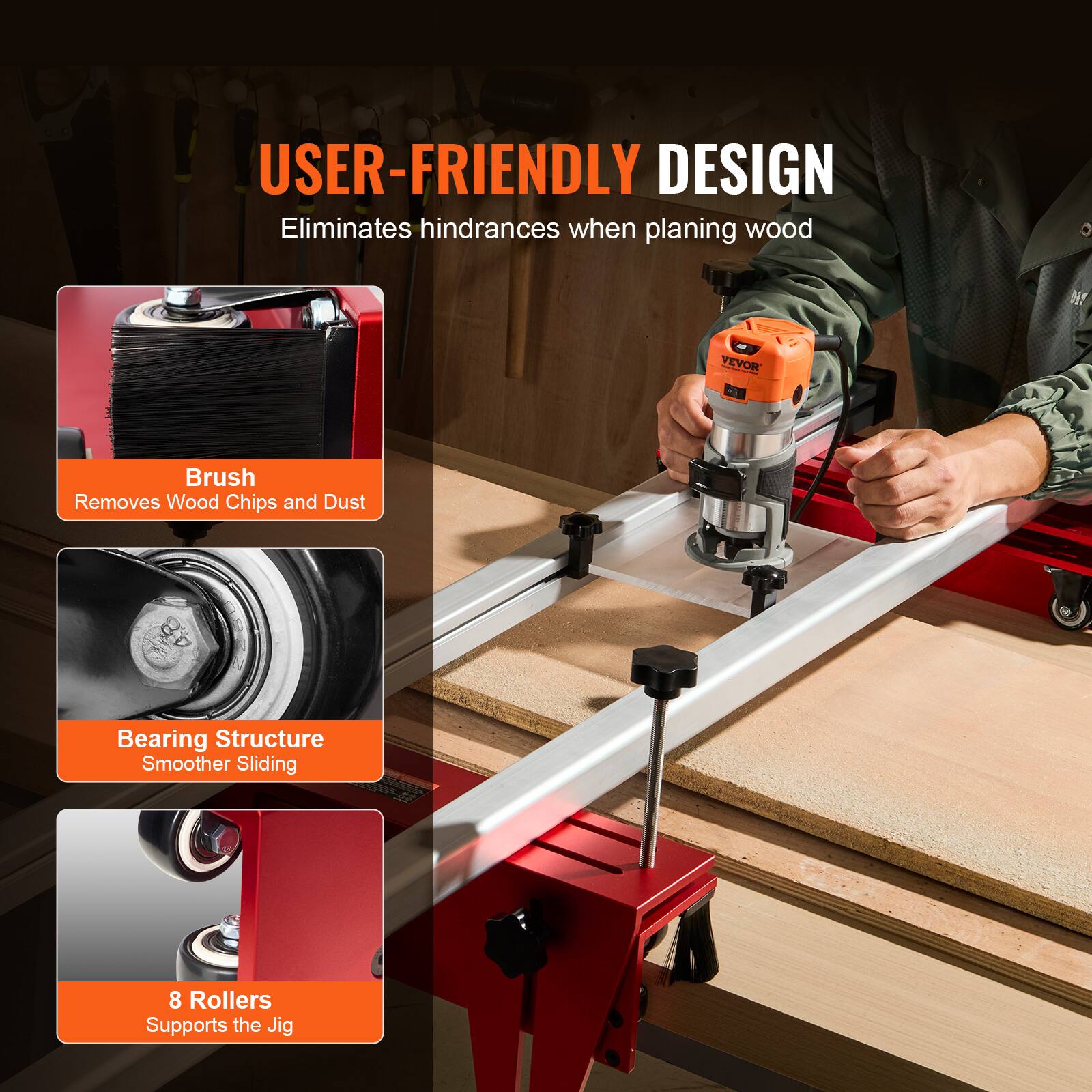USER-FRIENDLY DESIGN  
Eliminates hindrances when planing wood  

- Brush  
  Removes Wood Chips and Dust  

- Bearing Structure  
  Smoother Sliding  

- 8 Rollers  
  Supports the Jig