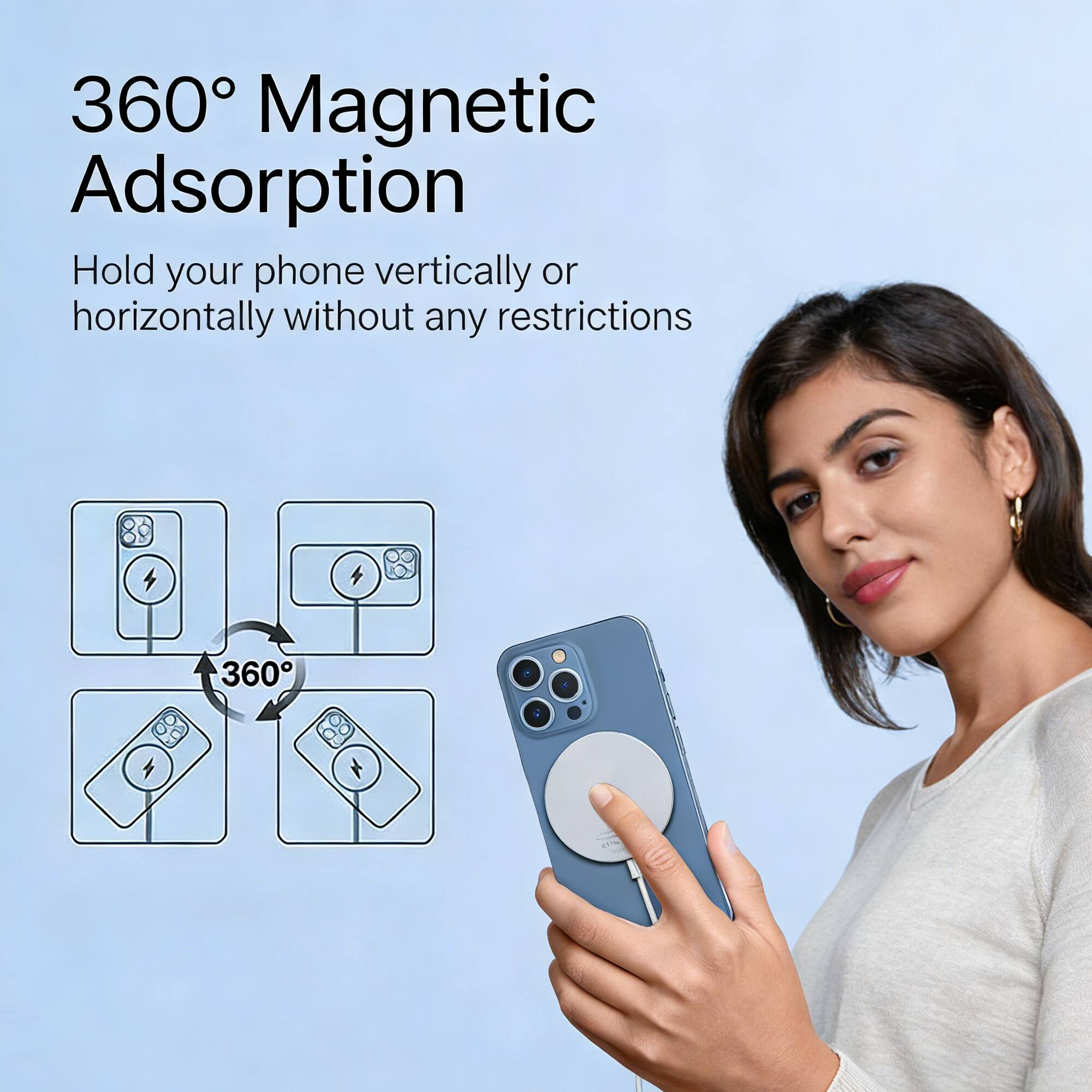 360° Magnetic Adsorption  
Hold your phone vertically or horizontally without any restrictions