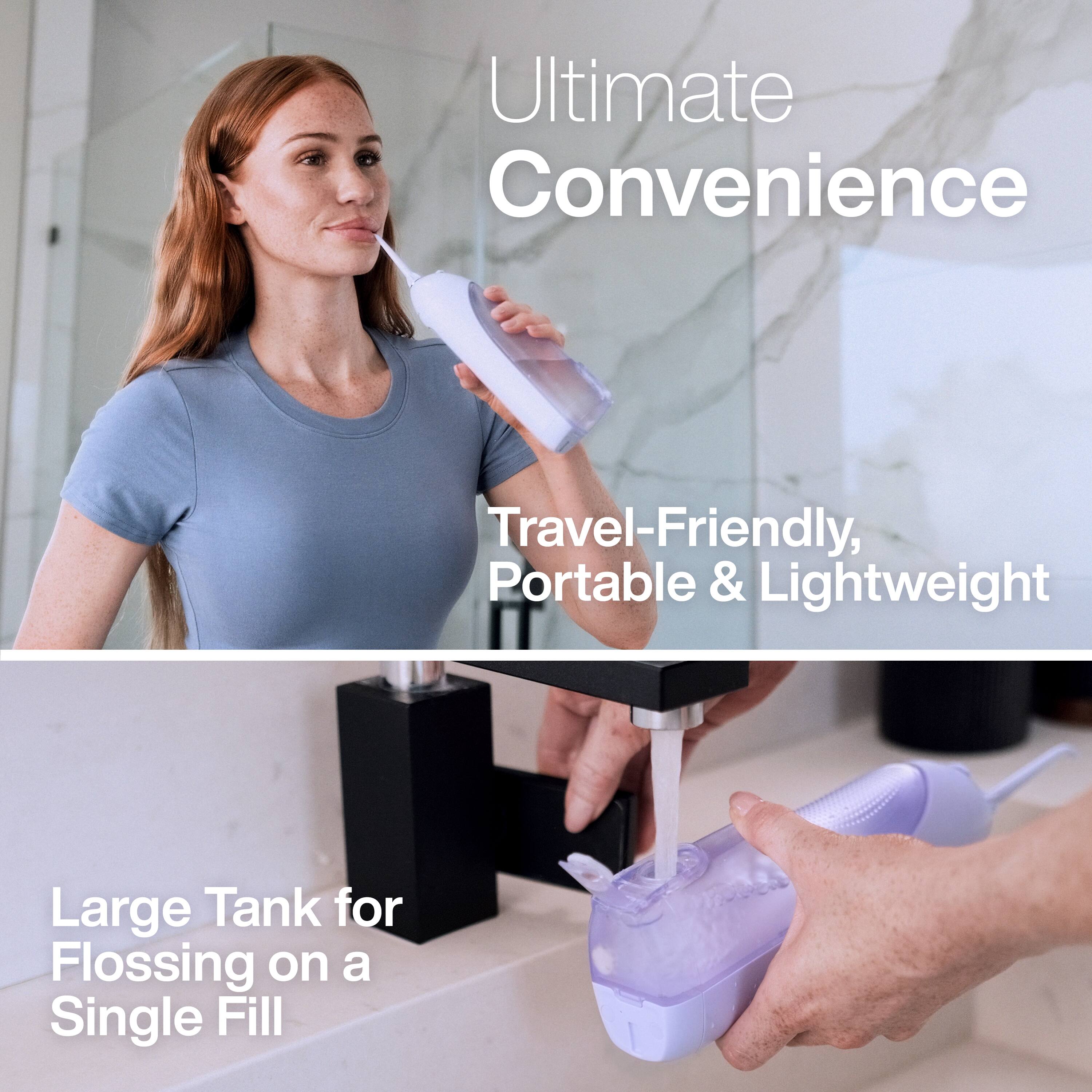 Ultimate Convenience

Travel-Friendly, Portable & Lightweight

Large Tank for Flossing on a Single Fill