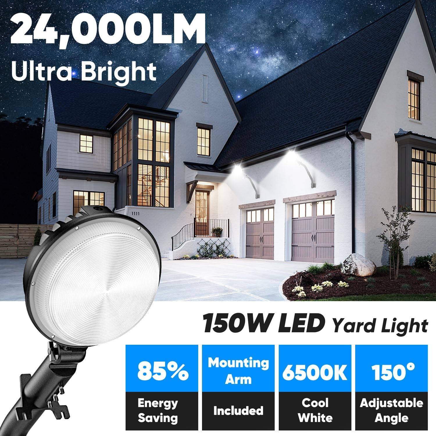 24,000LM Ultra Bright 150W LED Yard Light  
- 85% Energy Saving  
- Mounting Arm Included  
- 6500K Cool White  
- 150° Adjustable Angle