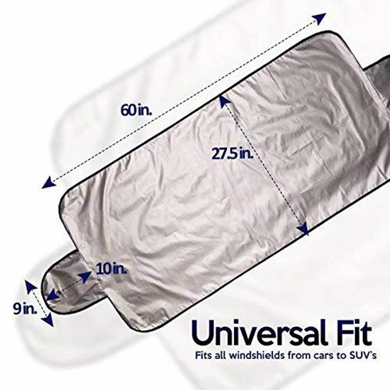 60 in.
27.5 in.
10 in.
9 in.
Universal Fit Fits all windshields from cars to SUV's