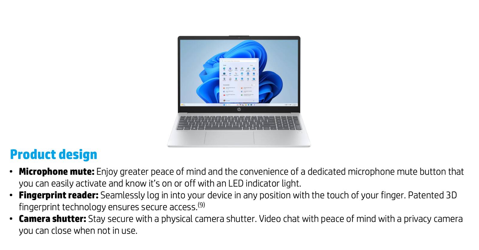 Product design

- Microphone mute: Enjoy greater peace of mind and the convenience of a dedicated microphone mute button that you can easily activate and know it's on or off with an LED indicator light.
- Fingerprint reader: Seamlessly log in into your device in any position with the touch of your finger. Patented 3D fingerprint technology ensures secure access.
- Camera shutter: Stay secure with a physical camera shutter. Video chat with peace of mind with a privacy camera you can close when not in use.