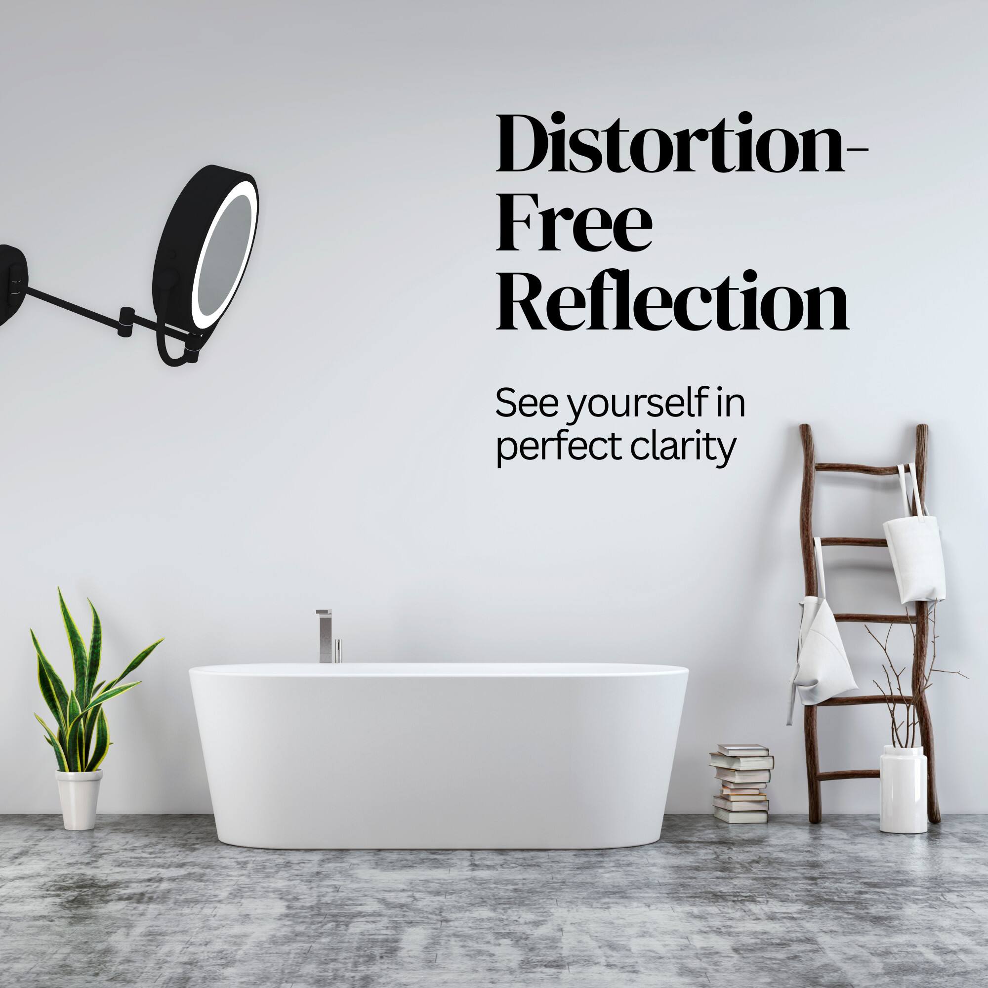 Distortion-Free Reflection  
See yourself in perfect clarity