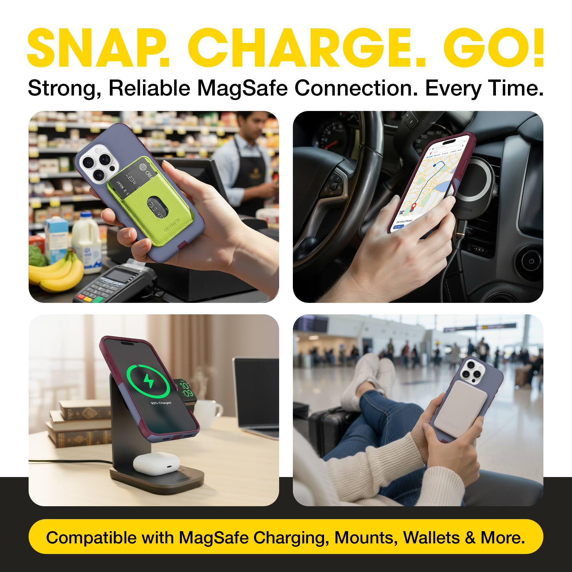 SNAP. CHARGE. GO!  
Strong, Reliable MagSafe Connection. Every Time.  

Compatible with MagSafe Charging, Mounts, Wallets & More.