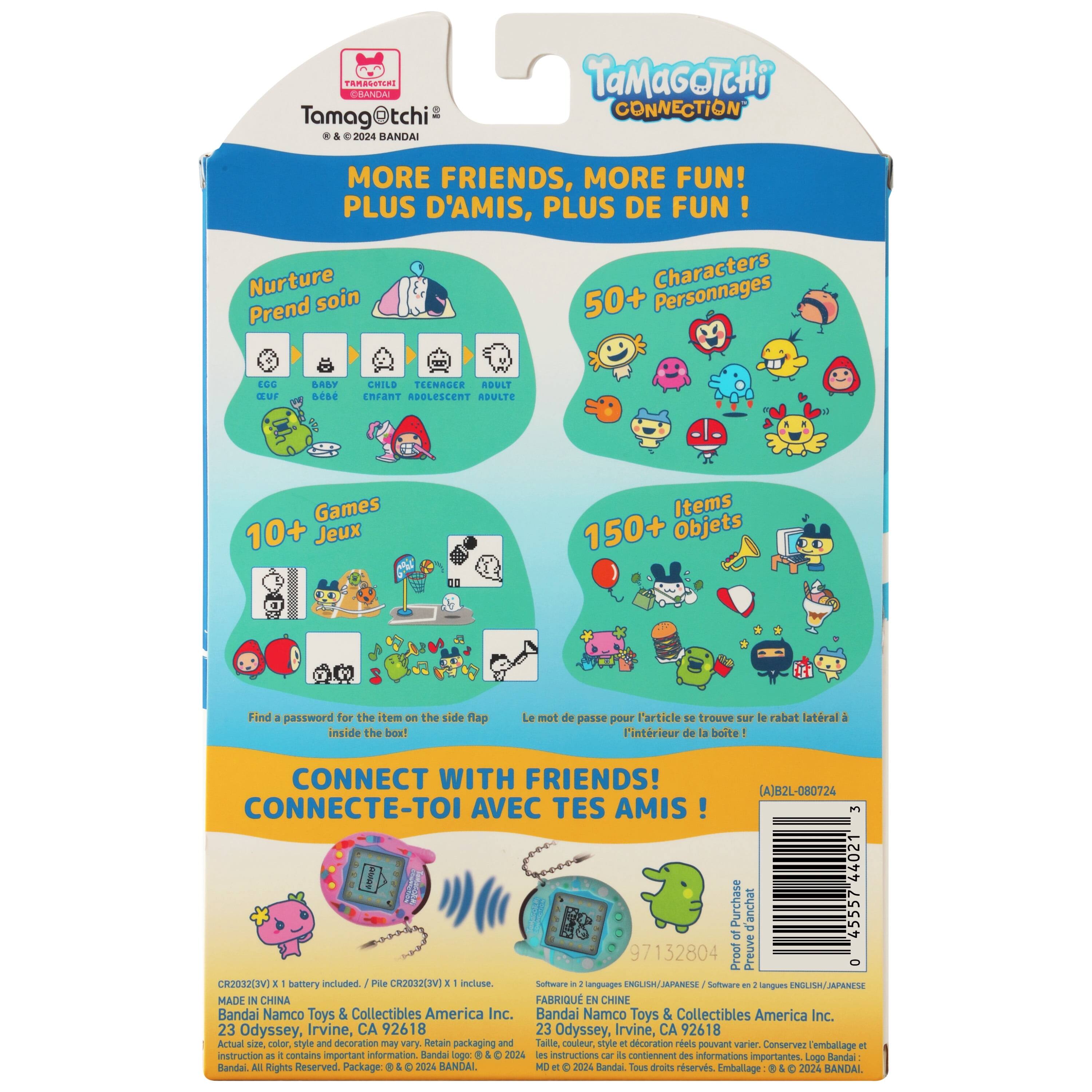 Tamagotchi Connection  
© & ™ 2024 BANDAI  

MORE FRIENDS, MORE FUN!  
PLUS D'AMIS, PLUS DE FUN!  

Nurture  
Prend soin  
50+ Personnages  

10+ Jeux  
150+ Objets  

Find a password for the item on the side flap inside the box!  
Le mot de passe pour l'article se trouve sur le rabat latéral à l'intérieur de la boîte  

CONNECT WITH FRIENDS!  
CONNECTE-TOI AVEC TES AMIS!  

(AJB2L-080724)  

CR2032(3V) Battery included  
Pie CR2032(3V) incluse  

Software - languages: ENGLISH / JAPANESE  
Sofware - langues: ANGLAIS / JAPONAIS  

MADE IN CHINA  
FABRIQUÉ EN CHINE  

Bandai Namco Toys & Collectibles America Inc.  
23 Odyssey, Irvine, CA 92618  

Actual size, color, style and decoration may vary. Retain packaging and Tamagotchi.  
