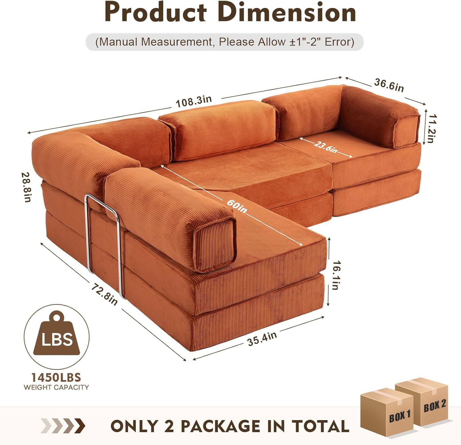 Product Dimension (Manual Measurement, Please Allow 1"-2" Error)  
28.8in  
108.3in  
60in  
23.6in  
36.6in  
11.2in  
72.8in  
16.1in  
35.4in  

1450LBS WEIGHT CAPACITY  

ONLY 2 PACKAGE IN TOTAL  
BOX 1  
BOX 2