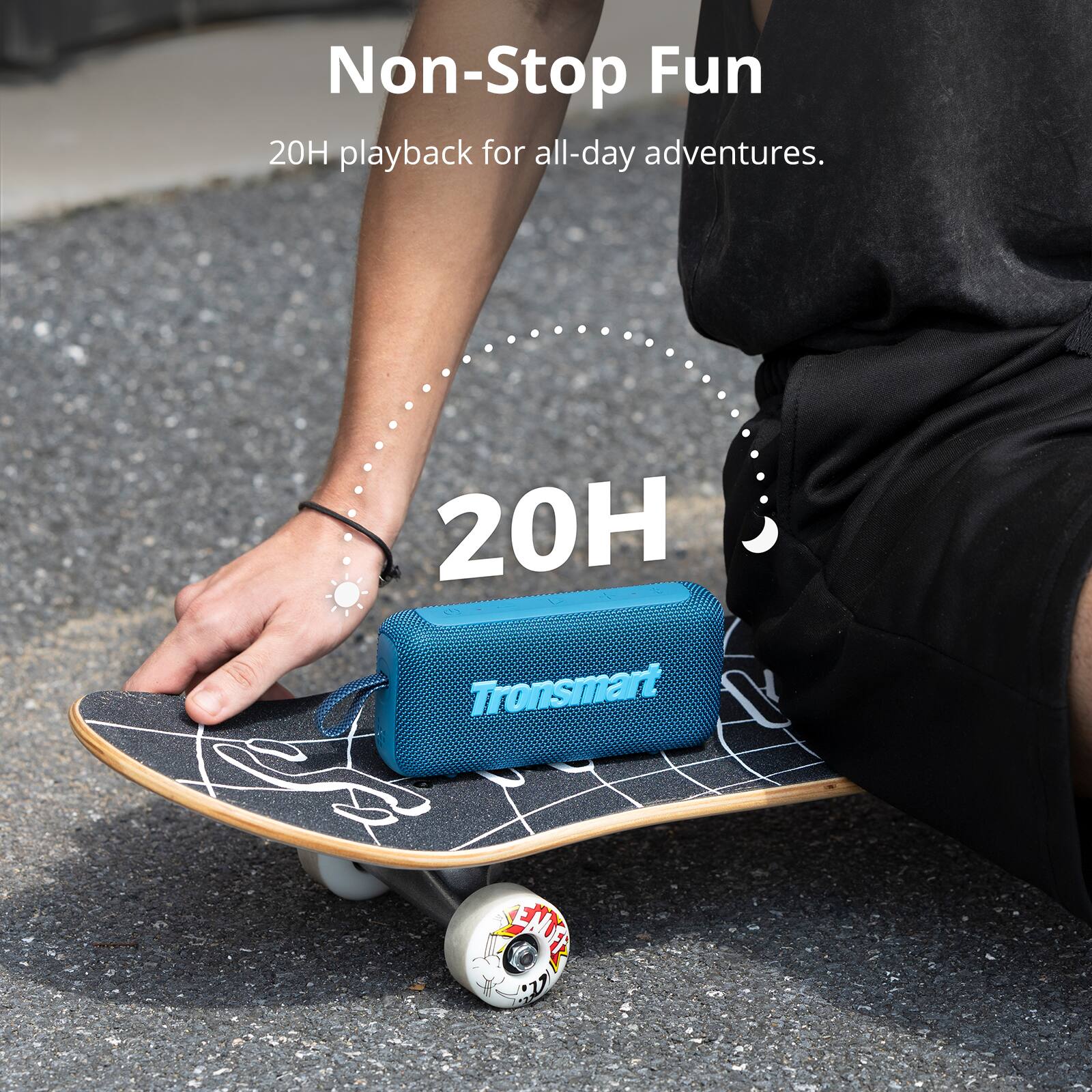 Non-Stop Fun  
20H playback for all-day adventures.  

20H  
Tronsmart