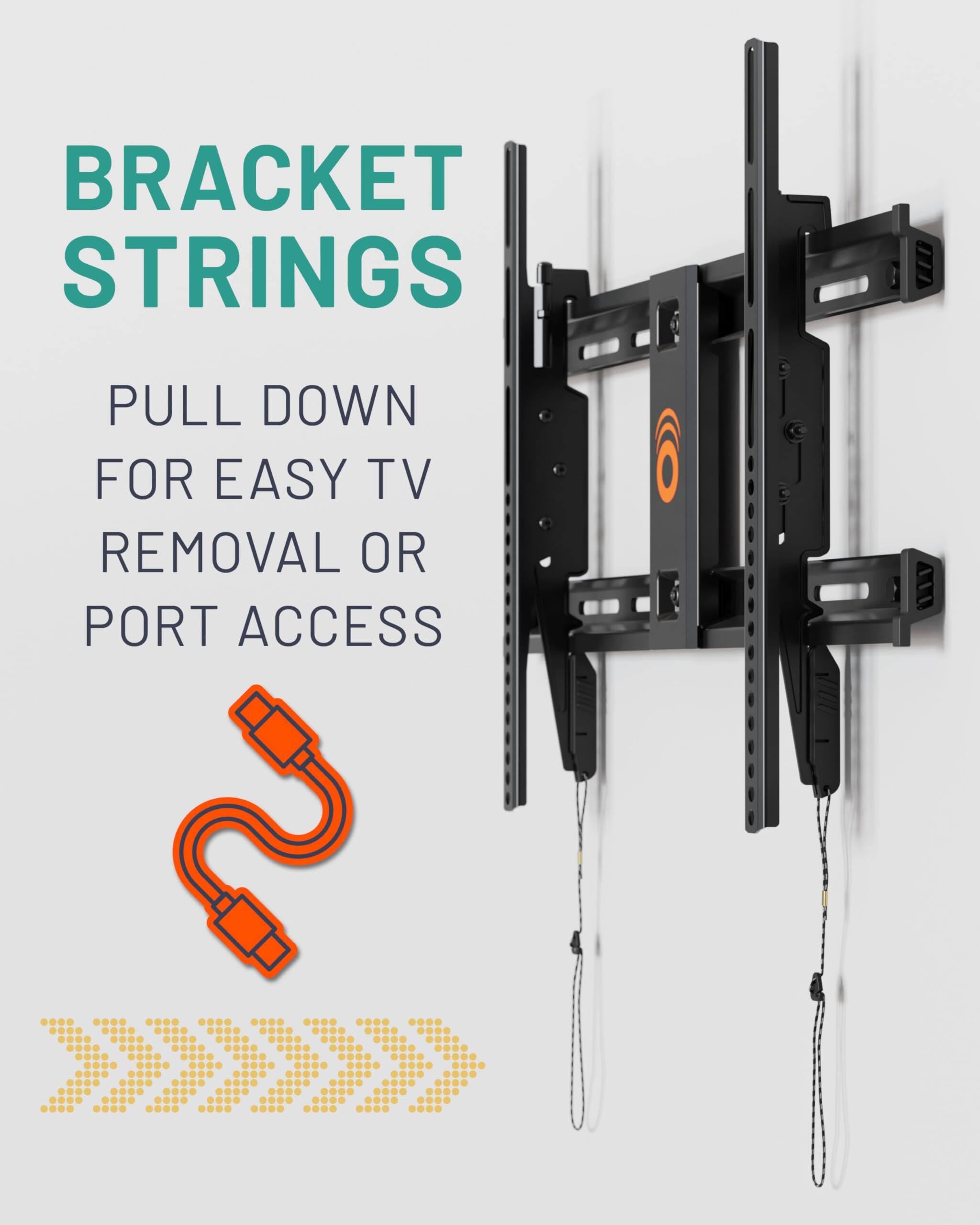 BRACKET STRINGS
PULL DOWN FOR EASY TV REMOVAL OR PORT ACCESS