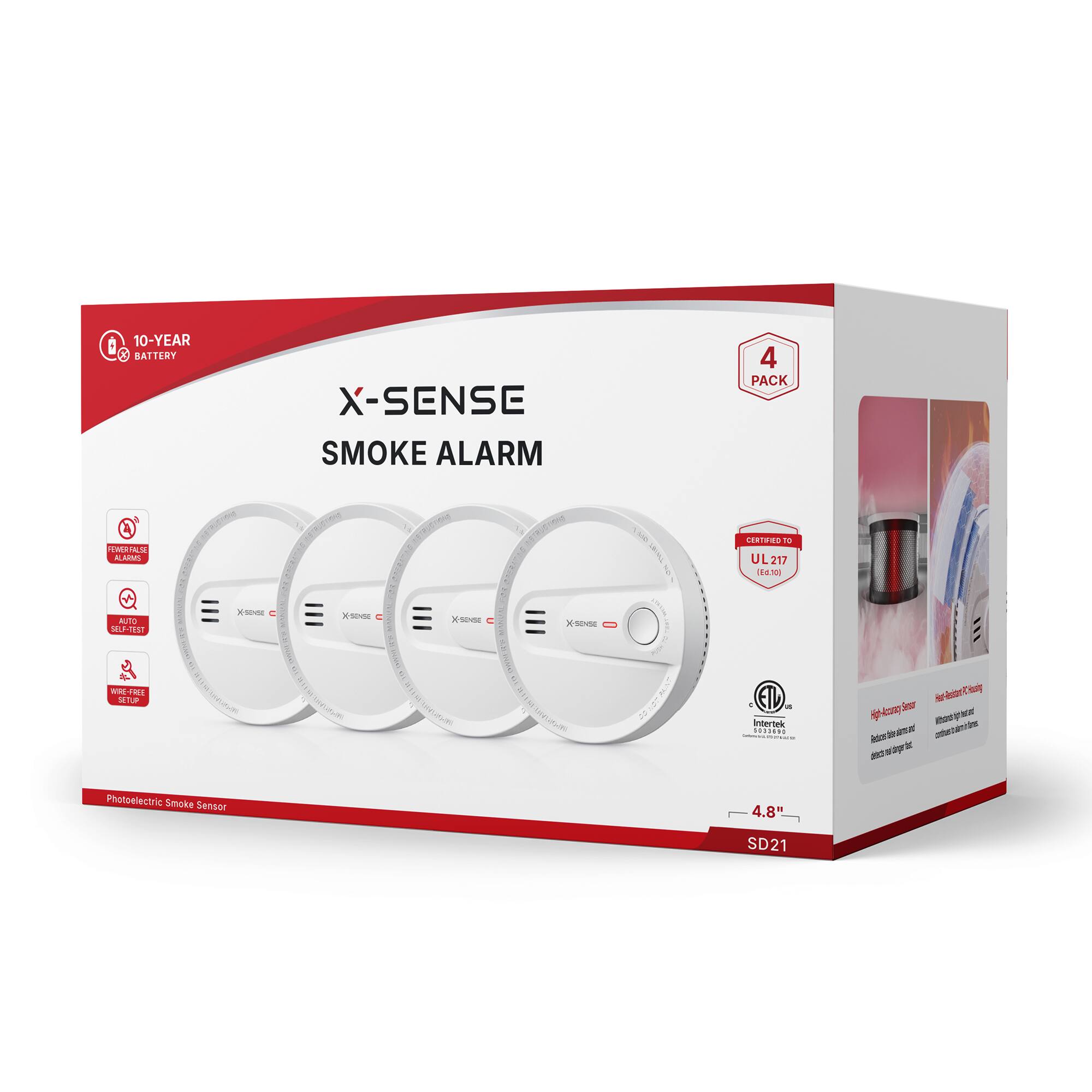 10-YEAR BATTERY  
X-SENSE SMOKE ALARM  
4 PACK  
FEWER FALSE ALARMS  
CERTIFIED TO UL217 (Ed.10)  
AUTO SELF-TEST WIRE-FREE SETUP  
X-SENSE  
COMMENTES  
X-SENSE  
MONNERS WHUNKY  
X-TENSE 994  
IS Intertek 5033690 -  
Photoelectric Smoke Sensor  
4.8"  
SD21