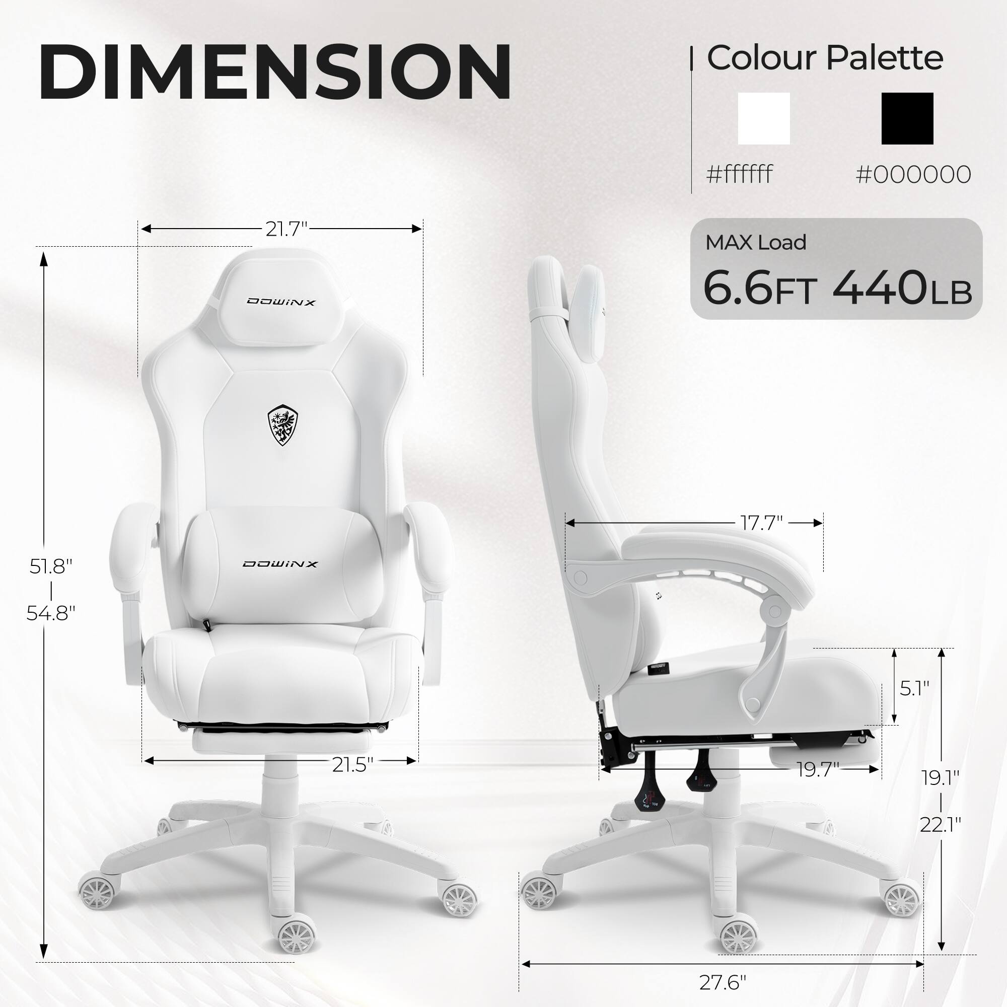 DIMENSION  
Colour Palette #ffffff #000000  
MAX Load 6.6FT 440LB  
21.7"  
51.8"  
54.8"  
17.7"  
21.5"  
27.6"  
5.1"  
19.7"  
19.1"  
22.1"
