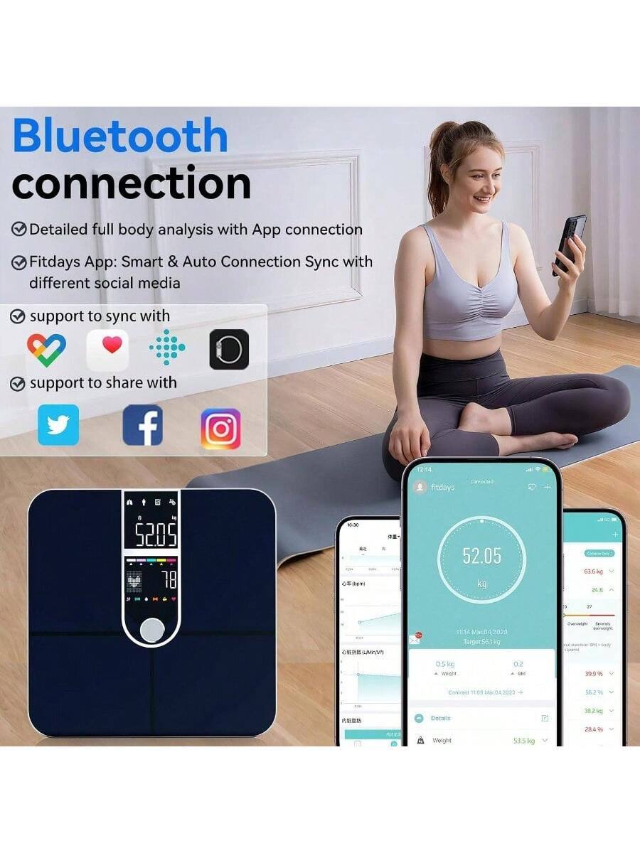 Bluetooth connection

- Detailed full body analysis with App connection
- Fitdays App: Smart & Auto Connection Sync with different social media
- support to sync with
- support to share with

Fitdays App:
- 52.05 kg
- 78
- 10-30 BE Dew
- 52.05 kg
- 615 kg
- 208
- SAMM 11-54 Mx.04.2023
- Tarpet503 lg
- 0.5k oz
- Wisne - C Sevarao
- mrg - wity
- 2990
- Conrent 100
- Mon242023
- d
- 56.2%
- e
- DREacs
- Weight 515 kg
- 38.2 kg
- 284%