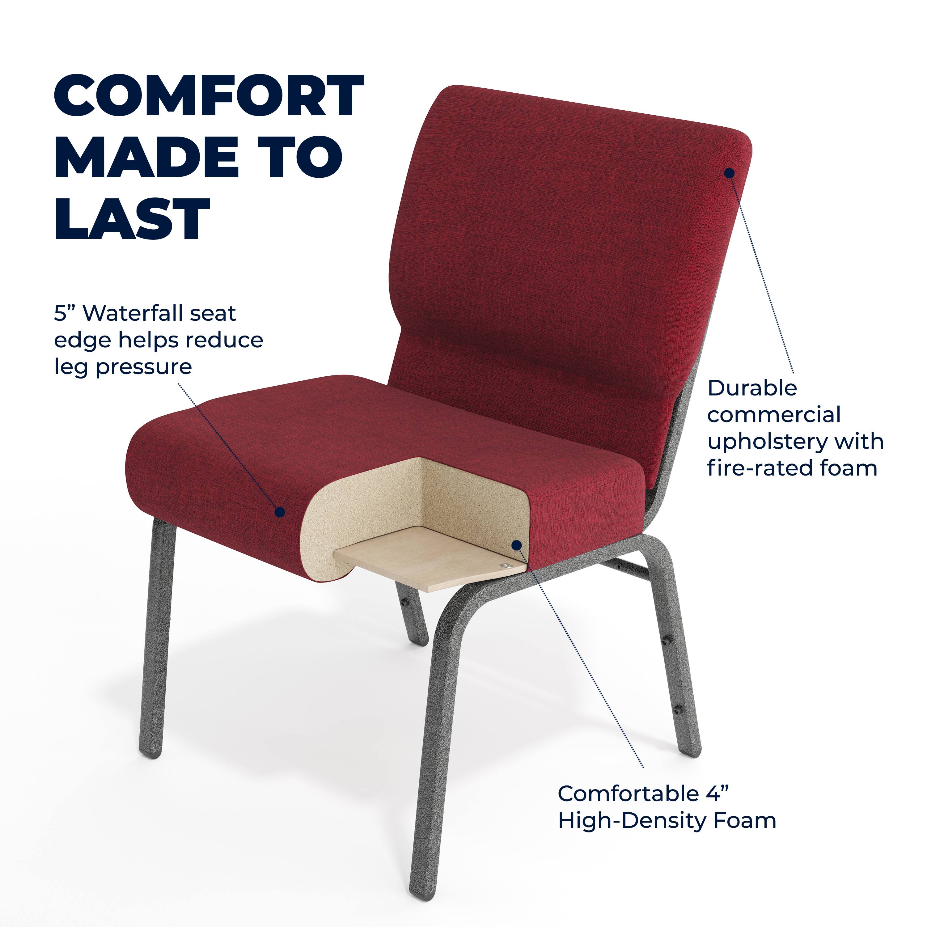 COMFORT MADE TO LAST

5" Waterfall seat edge helps reduce leg pressure

Durable commercial upholstery with fire-rated foam

Comfortable 4" High-Density Foam