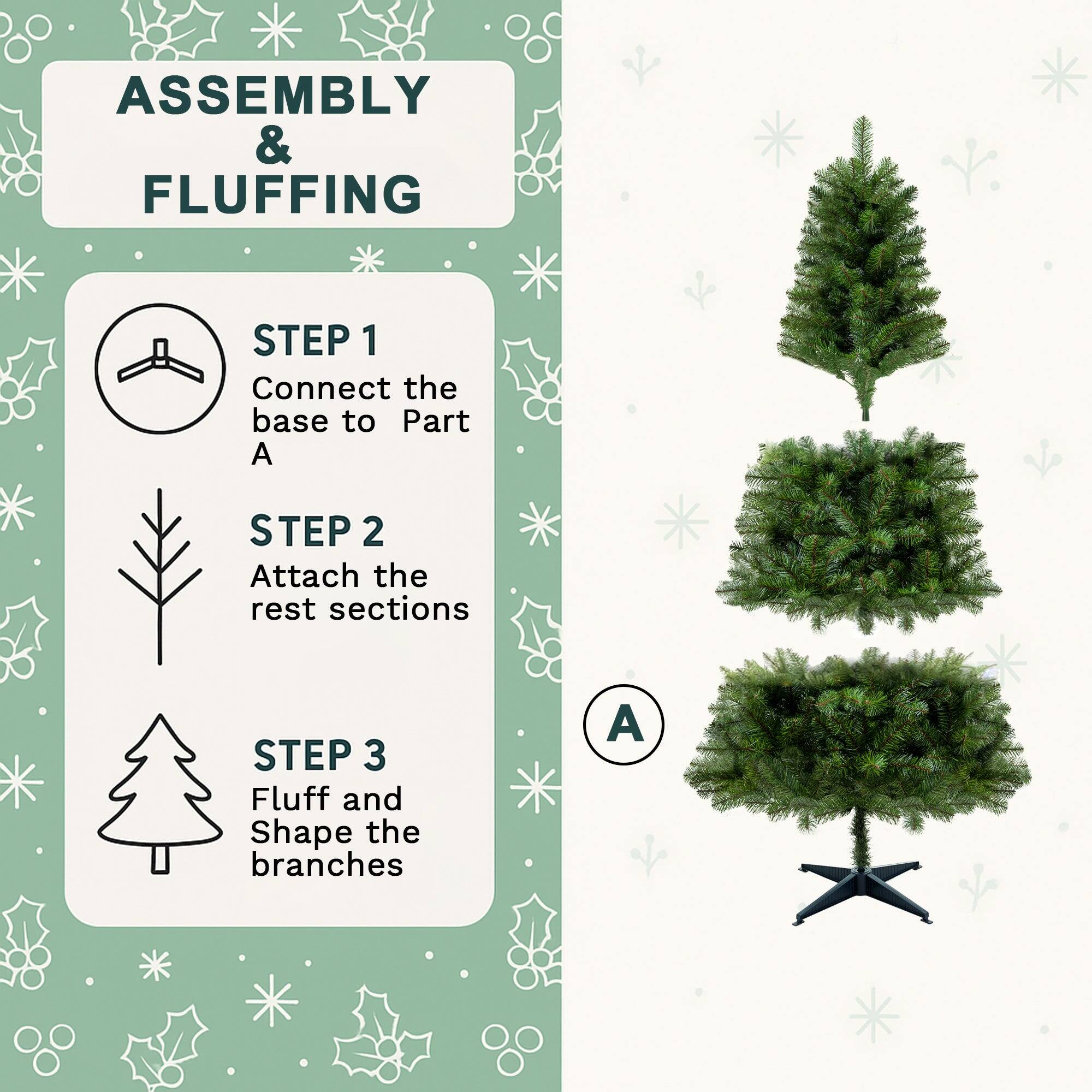 ASSEMBLY & FLUFFING

STEP 1  
Connect the base to Part A

STEP 2  
Attach the rest sections

STEP 3  
Fluff and Shape the branches