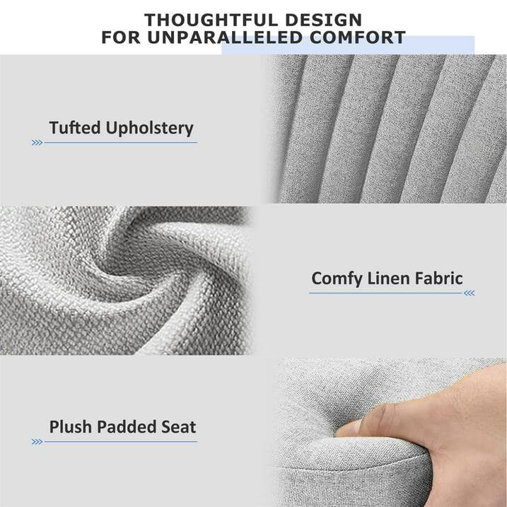 THOUGHTFUL DESIGN FOR UNPARALLELED COMFORT

- Tufted Upholstery
- Comfy Linen Fabric
- Plush Padded Seat