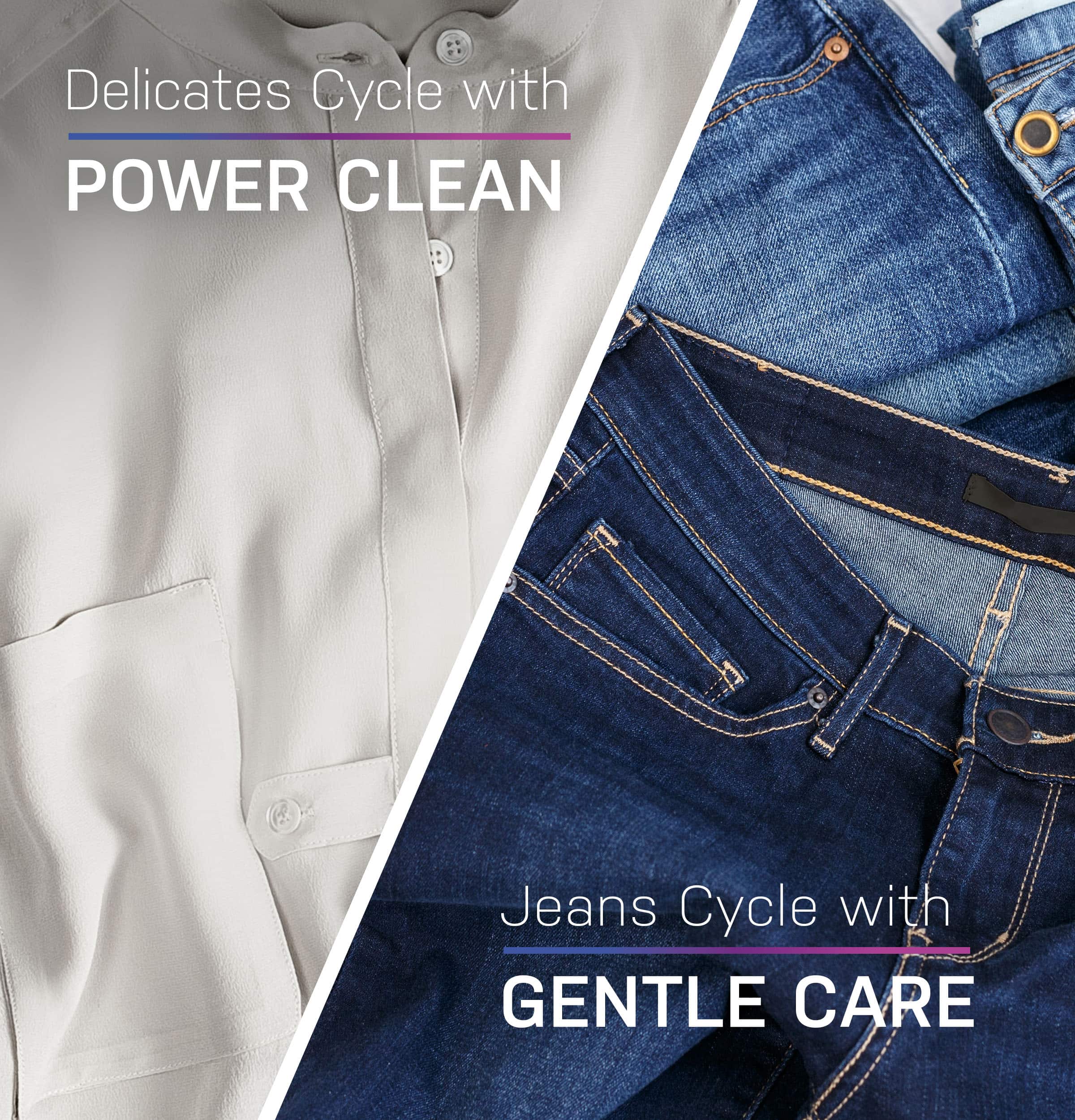 Delicates Cycle with Power Clean Jeans Cycle with Gentle Care