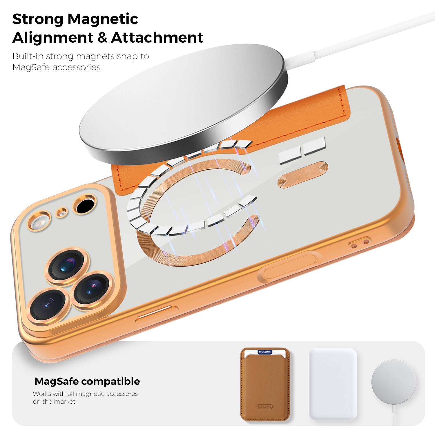 Strong Magnetic Alignment & Attachment  
Built-in strong magnets snap to MagSafe accessories  

MagSafe compatible  
Works with all magnetic accessories on the market