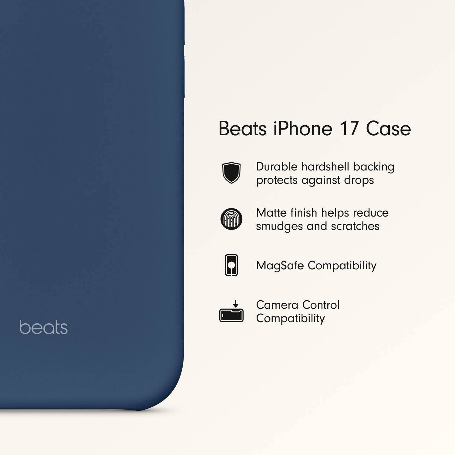 Beats iPhone 17 Case

- Durable hardshell backing protects against drops
- Matte finish helps reduce smudges and scratches
- MagSafe Compatibility
- Camera Control Compatibility