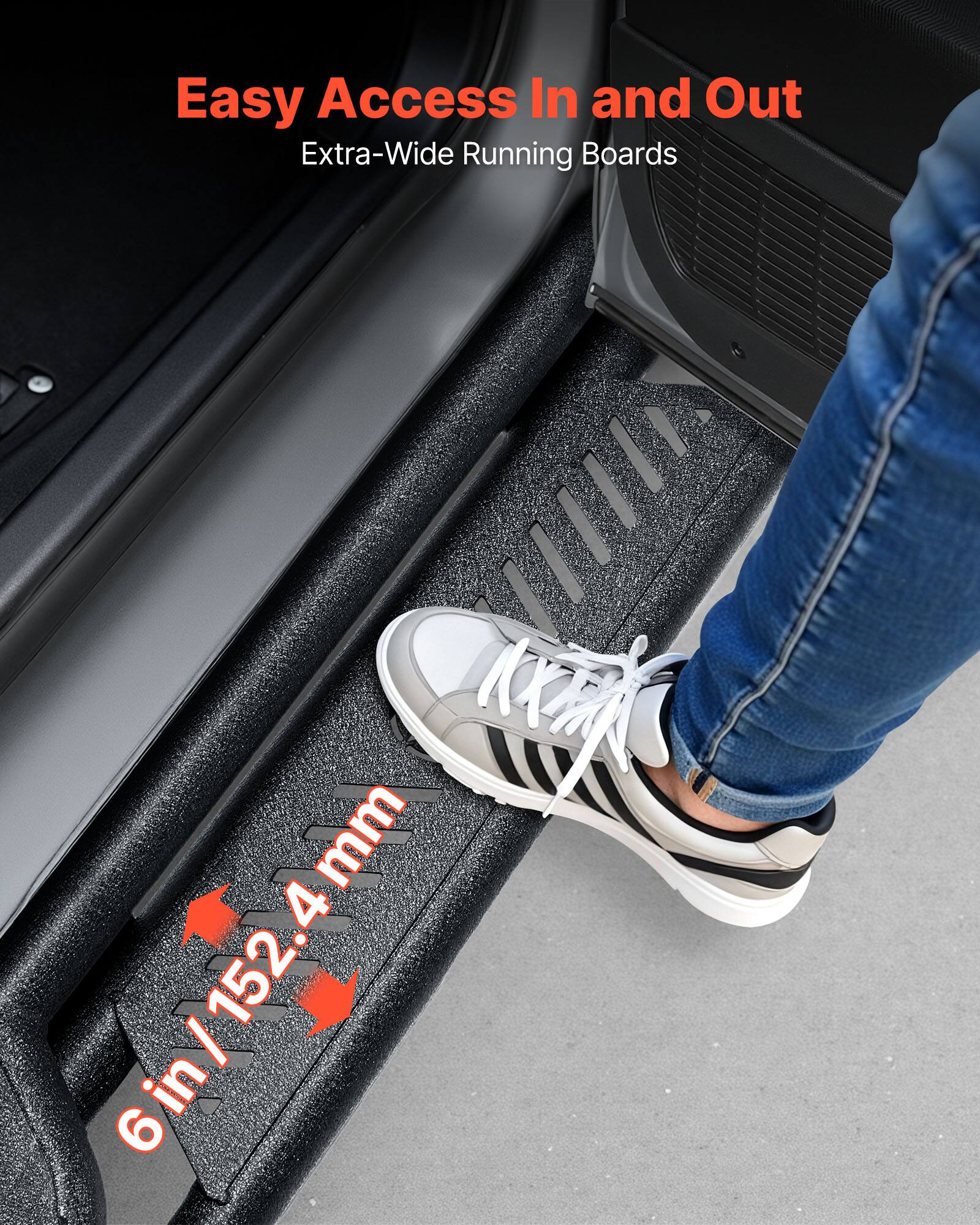 Easy Access In and Out  
Extra-Wide Running Boards  
6 in / 152.4 mm