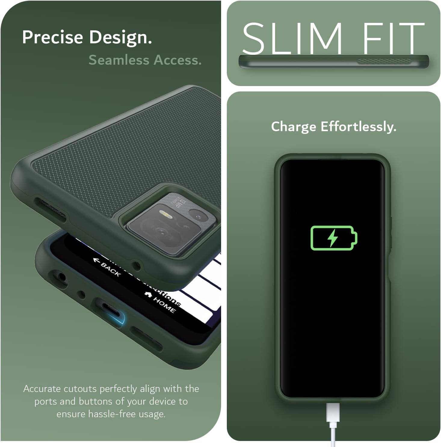 Precise Design.  
Seamless Access.  

SLIM FIT  

Charge Effortlessly.  

Accurate cutouts perfectly align with the ports and buttons of your device to ensure hassle-free usage.