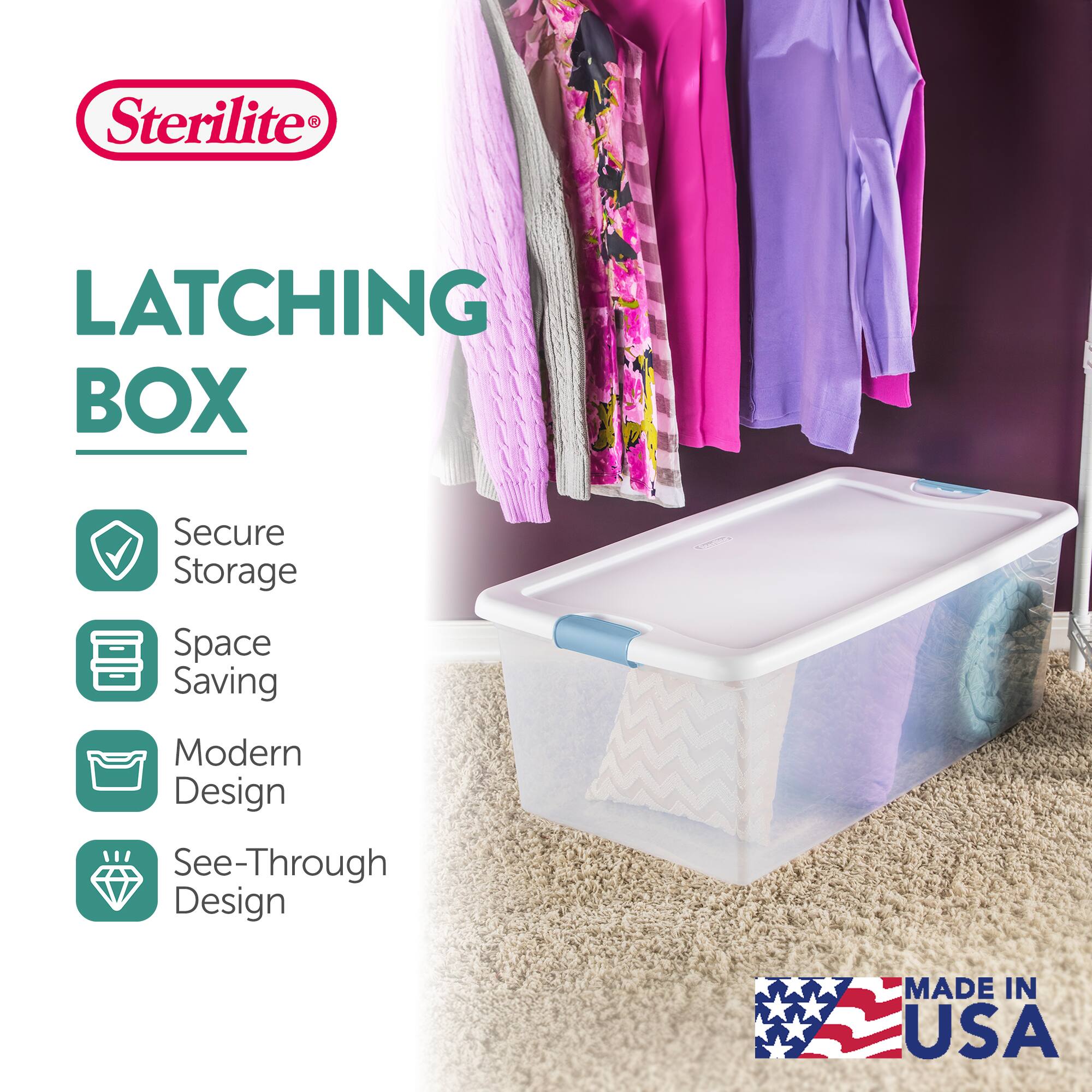 Sterilite LATCHING BOX  
Secure Storage  
Space Saving  
Modern Design  
See-Through Design  
MADE IN USA