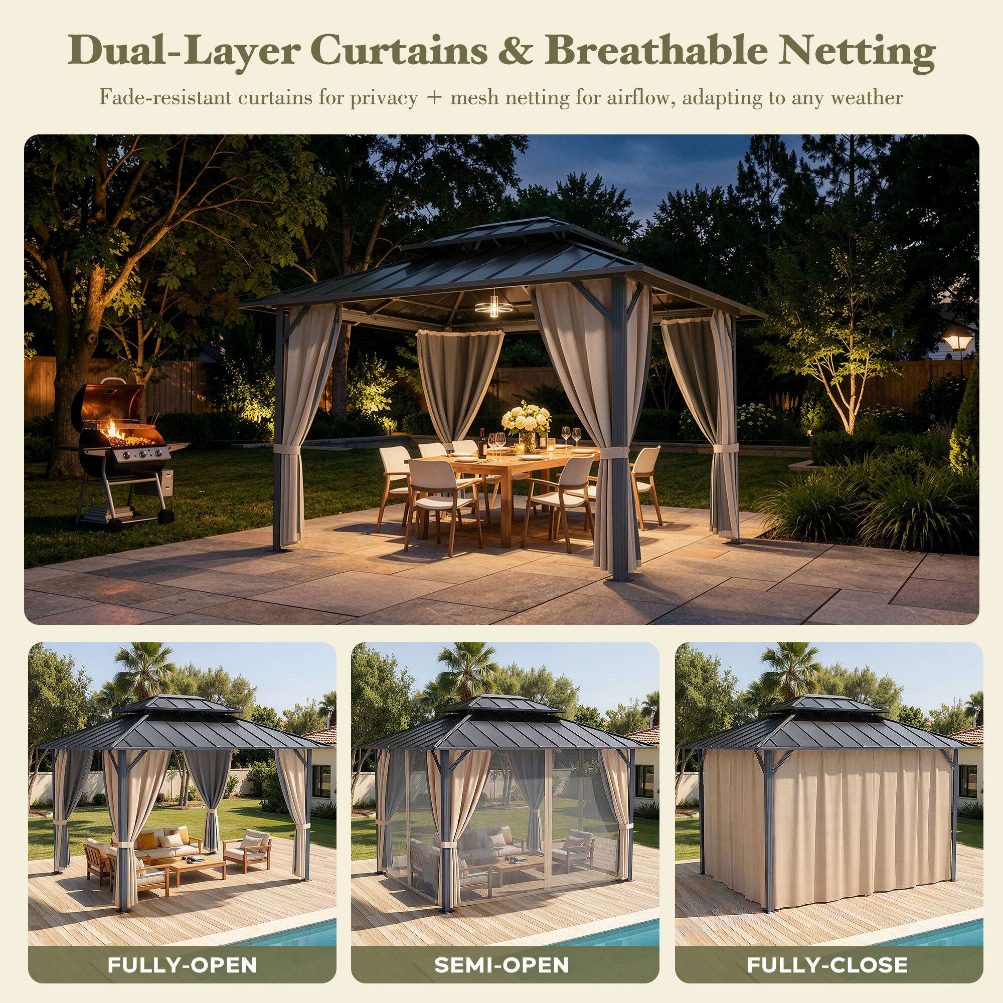 Dual-Layer Curtains & Breathable Netting  
Fade-resistant curtains for privacy + mesh netting for airflow, adapting to any weather  

FULLY-OPEN  
SEMI-OPEN  
FULLY-CLOSE