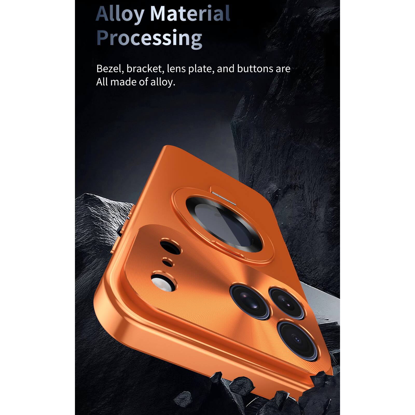 Alloy Material Processing  
Bezel, bracket, lens plate, and buttons are all made of alloy.