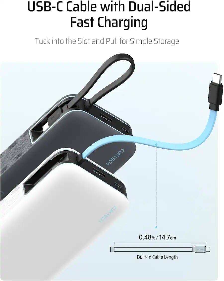 USB-C Cable with Dual-Sided Fast Charging  
Tuck into the Slot and Pull for Simple Storage  
CUKTECH IEH  
0.48ft / 14.7cm  
Built-In Cable Length
