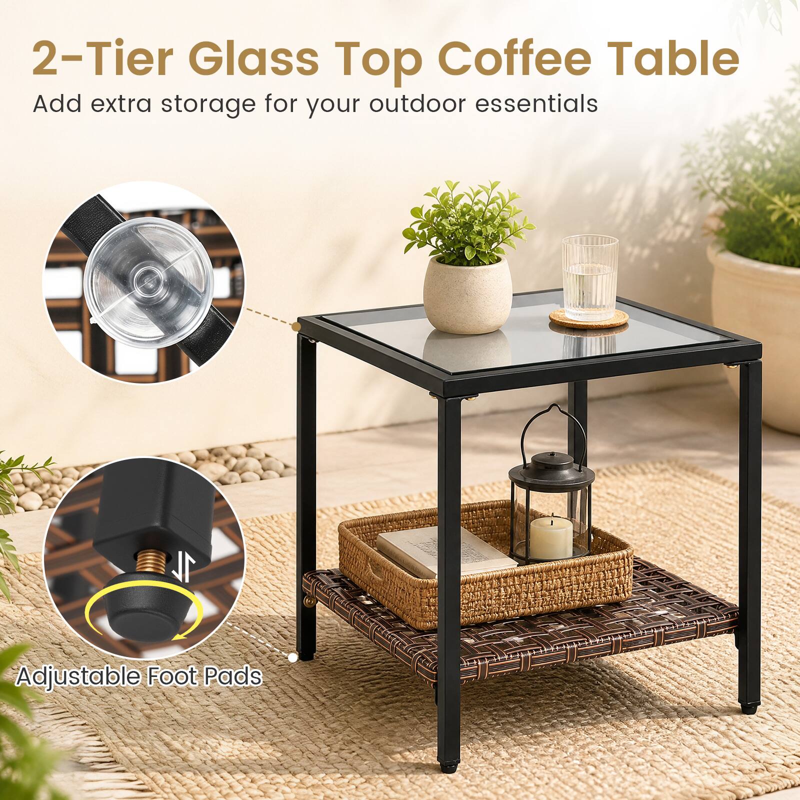 2-Tier Glass Top Coffee Table  
Add extra storage for your outdoor essentials  

1L Adjustable Foot Pads