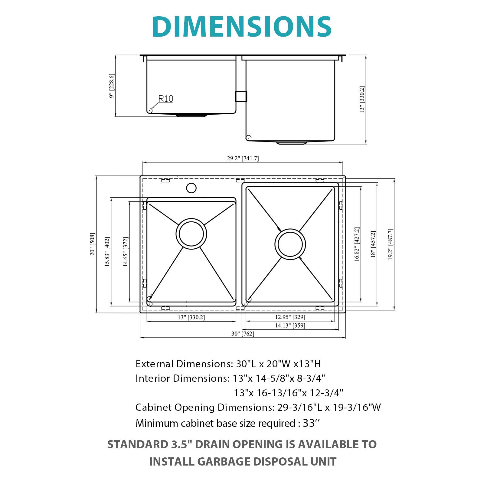 DIMENSIONS

External Dimensions: 30"L x 20"W x 13"H  
Interior Dimensions: 13"x 14-5/8"x 8-3/4"  
Cabinet Opening Dimensions: 29-3/16"L x 19-3/16"W  
Minimum cabinet base size required: 33"  

STANDARD 3.5" DRAIN OPENING IS AVAILABLE TO INSTALL GARBAGE DISPOSAL UNIT