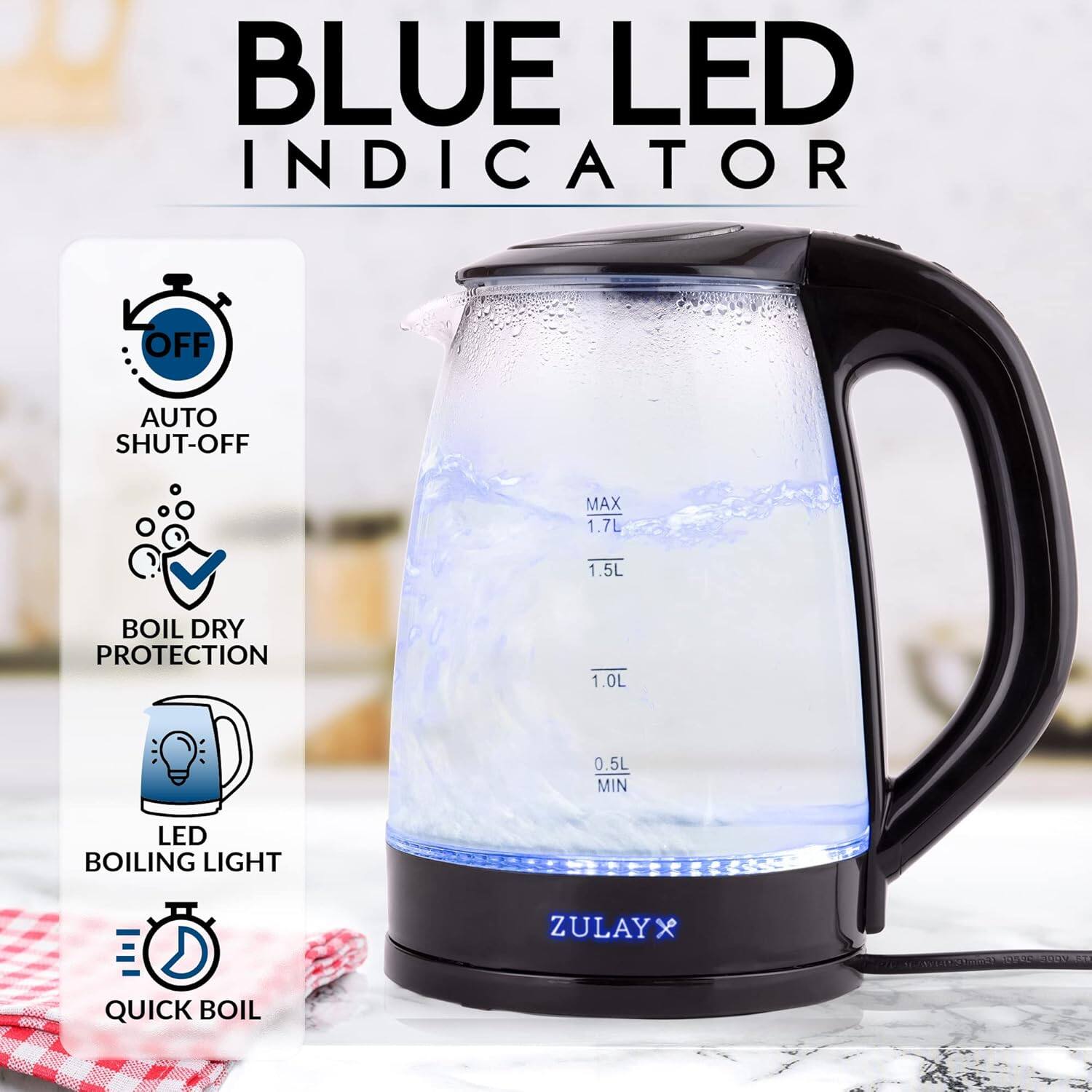 BLUE LED INDICATOR

- AUTO SHUT-OFF
- BOIL DRY PROTECTION
- LED BOILING LIGHT
- QUICK BOIL

MAX 1.7L  
1.5L  
1.0L  
0.5L MIN