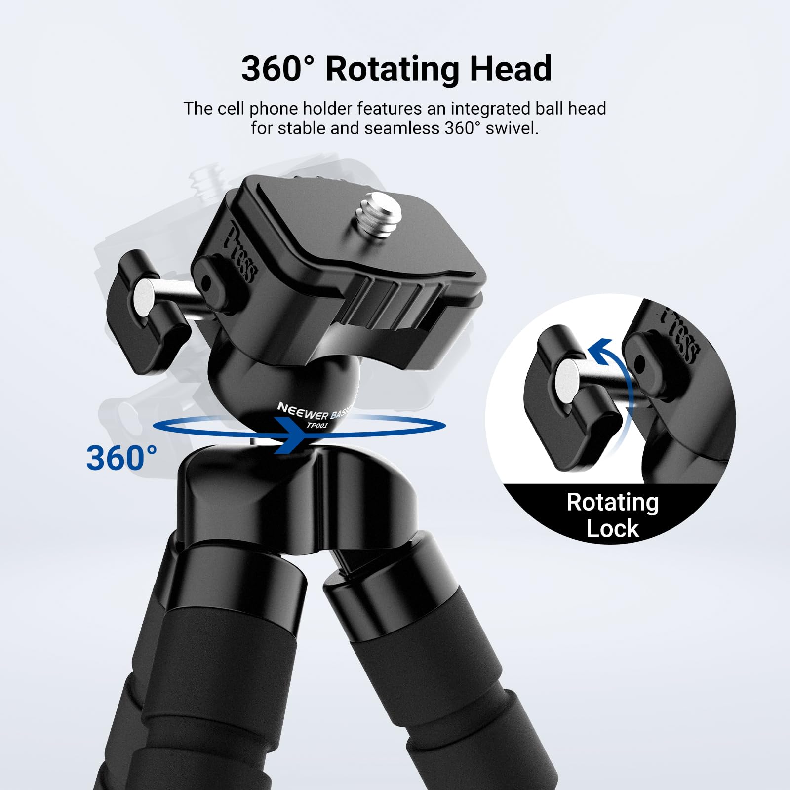 360° Rotating Head

The cell phone holder features an integrated ball head for stable and seamless 360° swivel.

360°

Rotating Lock