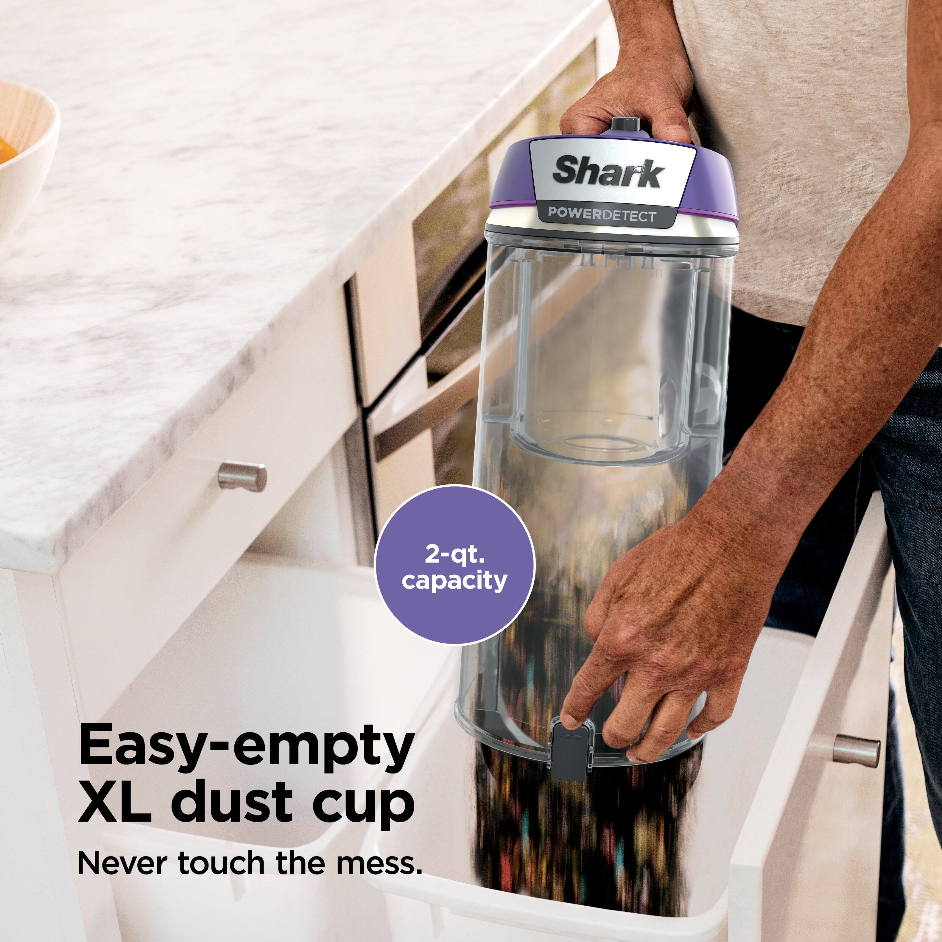 Shark POWERDETECT  
2-qt. capacity  
Easy-empty XL dust cup  
Never touch the mess.