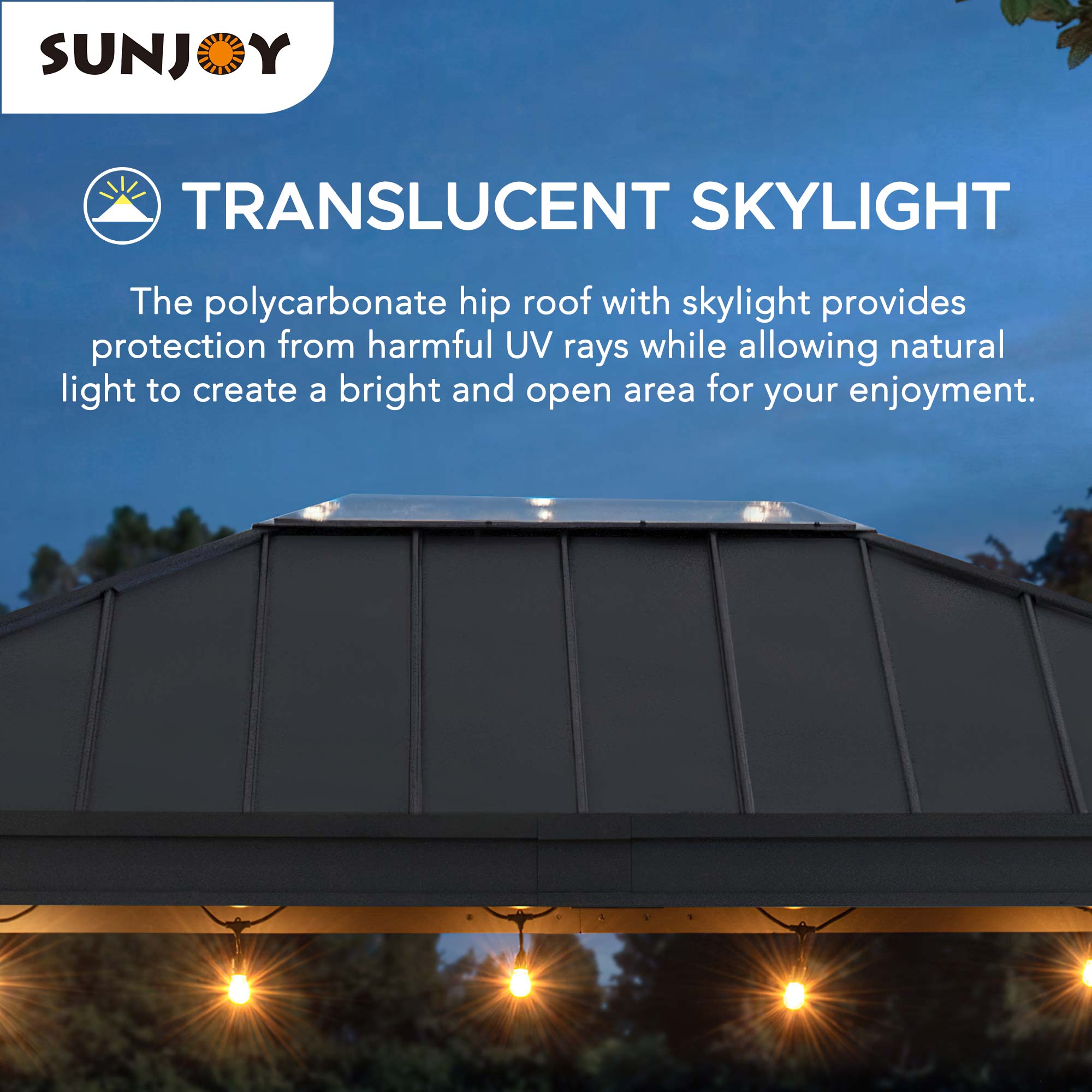 SUNJOY TRANSLUCENT SKYLIGHT

The polycarbonate hip roof with skylight provides protection from harmful UV rays while allowing natural light to create a bright and open area for your enjoyment.