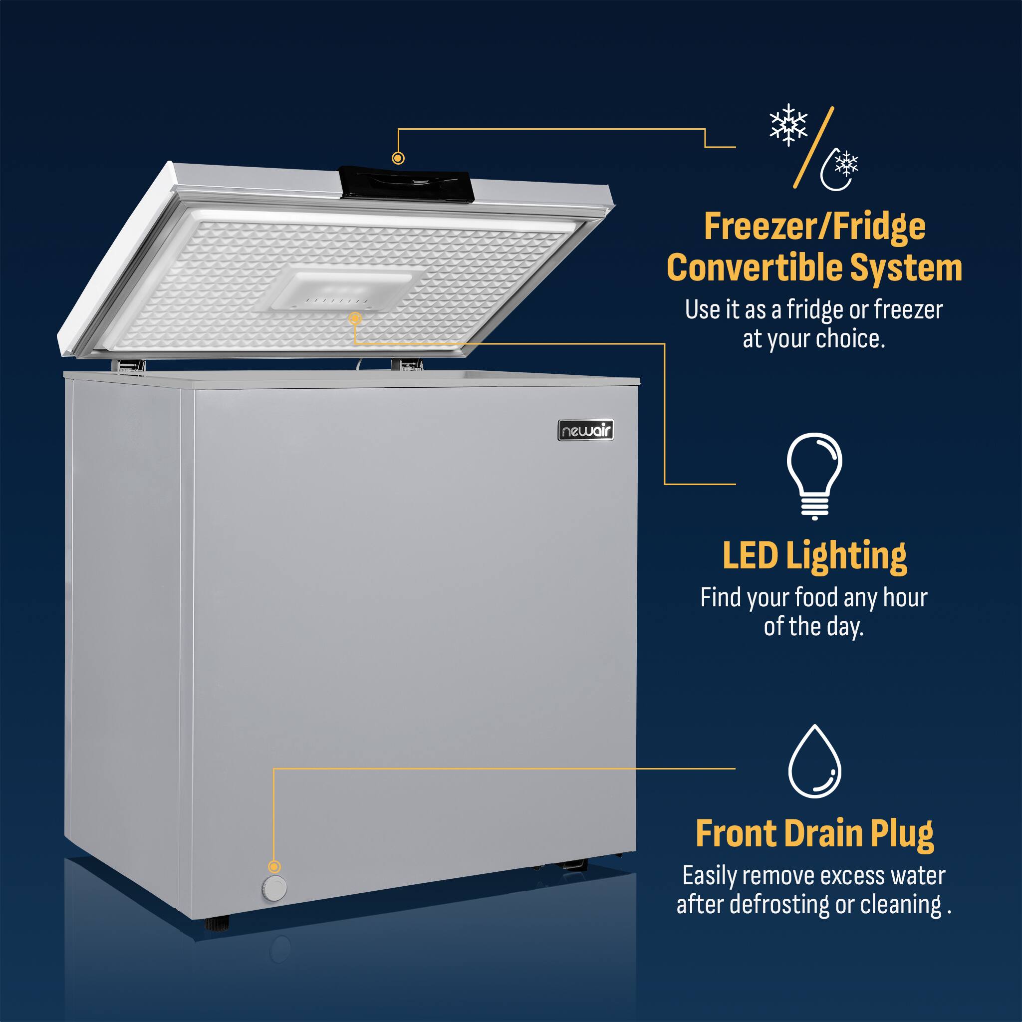 Freezer/Fridge Convertible System  
Use it as a fridge or freezer at your choice.

LED Lighting  
Find your food any hour of the day.

Front Drain Plug  
Easily remove excess water after defrosting or cleaning.
