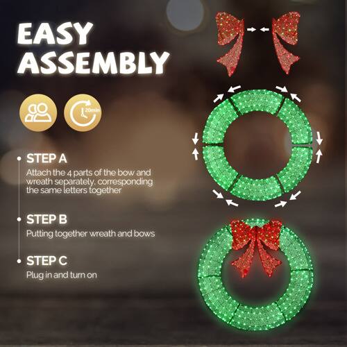 EASY ASSEMBLY

- STEP A: Attach the 4 parts of the bow and wreath separately, corresponding the same letters together.
- STEP B: Putting together wreath and bows
- STEP C: Plug in and turn on