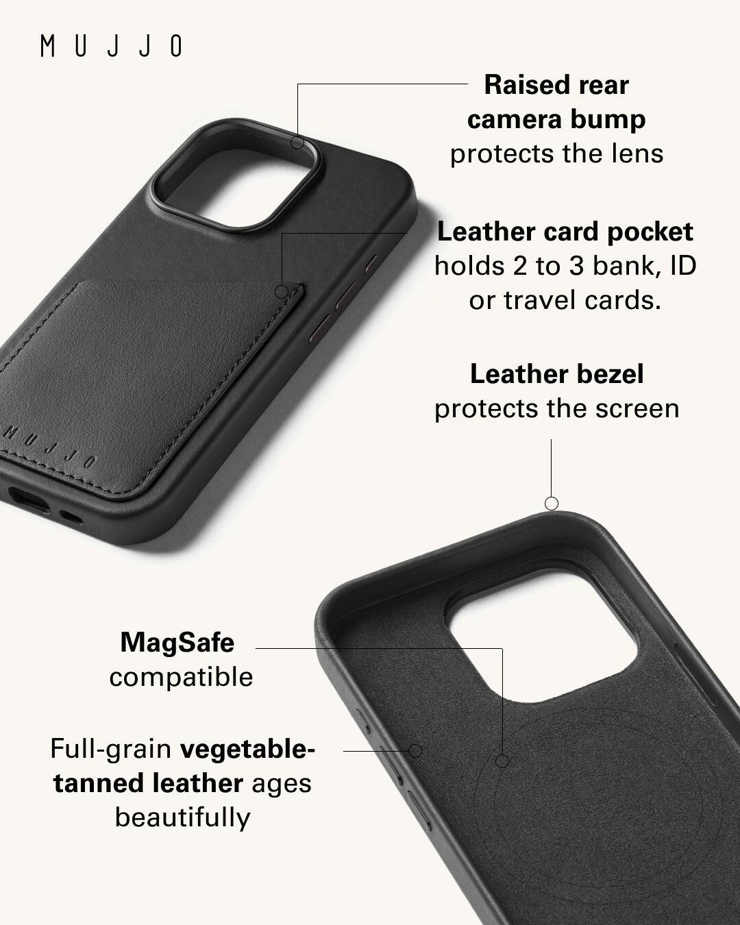 Mujjo Raised rear camera bump protects the lens. Leather card pocket holds 2 to 3 bank, ID or travel cards. Mujjo Leather bezel protects the screen. MagSafe compatible. Full-grain vegetable-tanned leather ages beautifully.