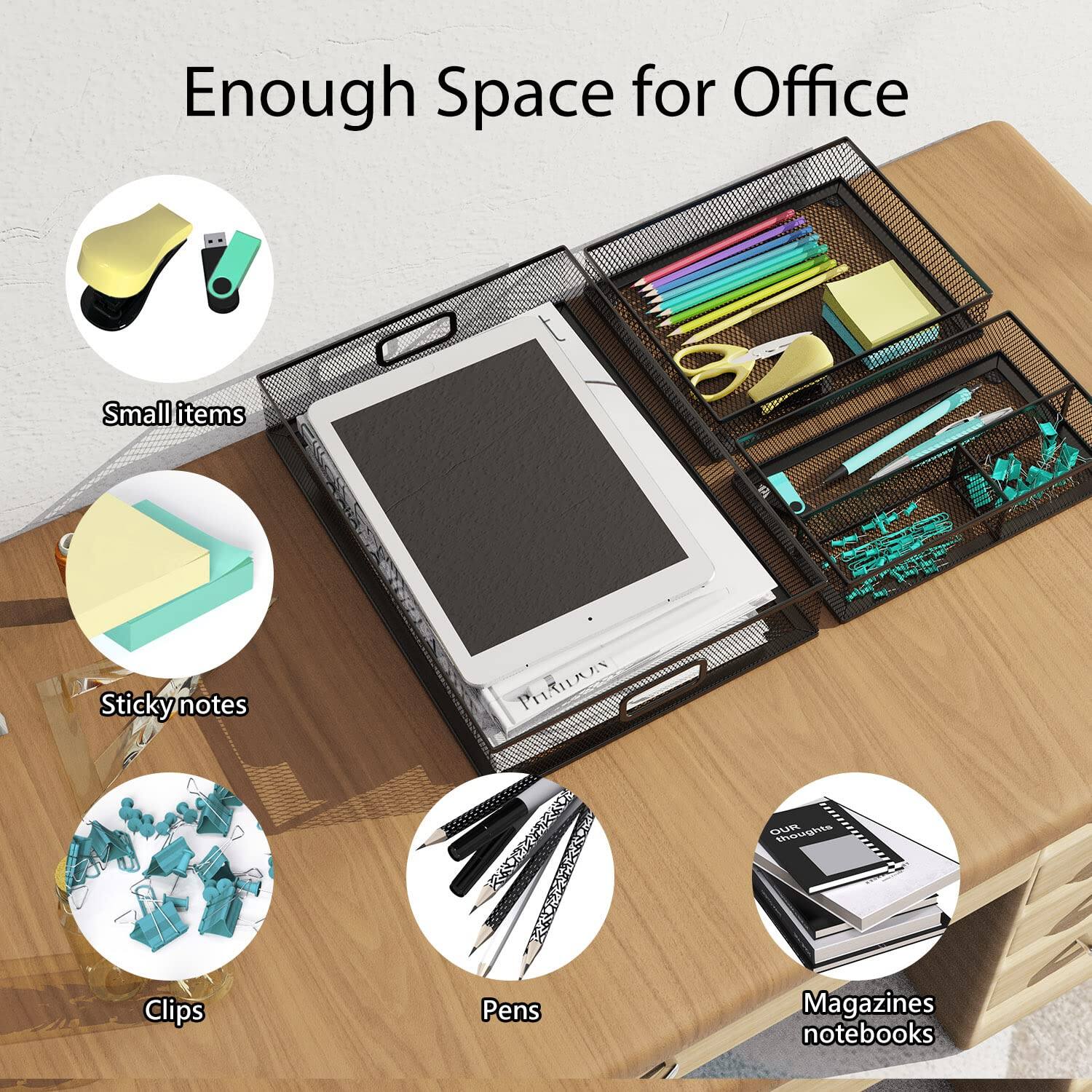 Enough Space for Office

- Small items
- Sticky notes
- Clips
- Pens
- Magazines notebooks
