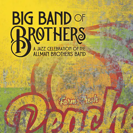 BIG BAND OF BROTHERS
A JAZZ CELEBRATION OF THE ALLMAN BROTHERS BAND
Farm Fresh