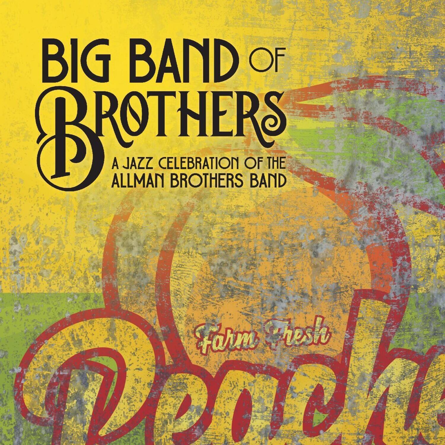 BIG BAND OF BROTHERS  
A JAZZ CELEBRATION OF THE ALLMAN BROTHERS BAND  

Farm Fresh
