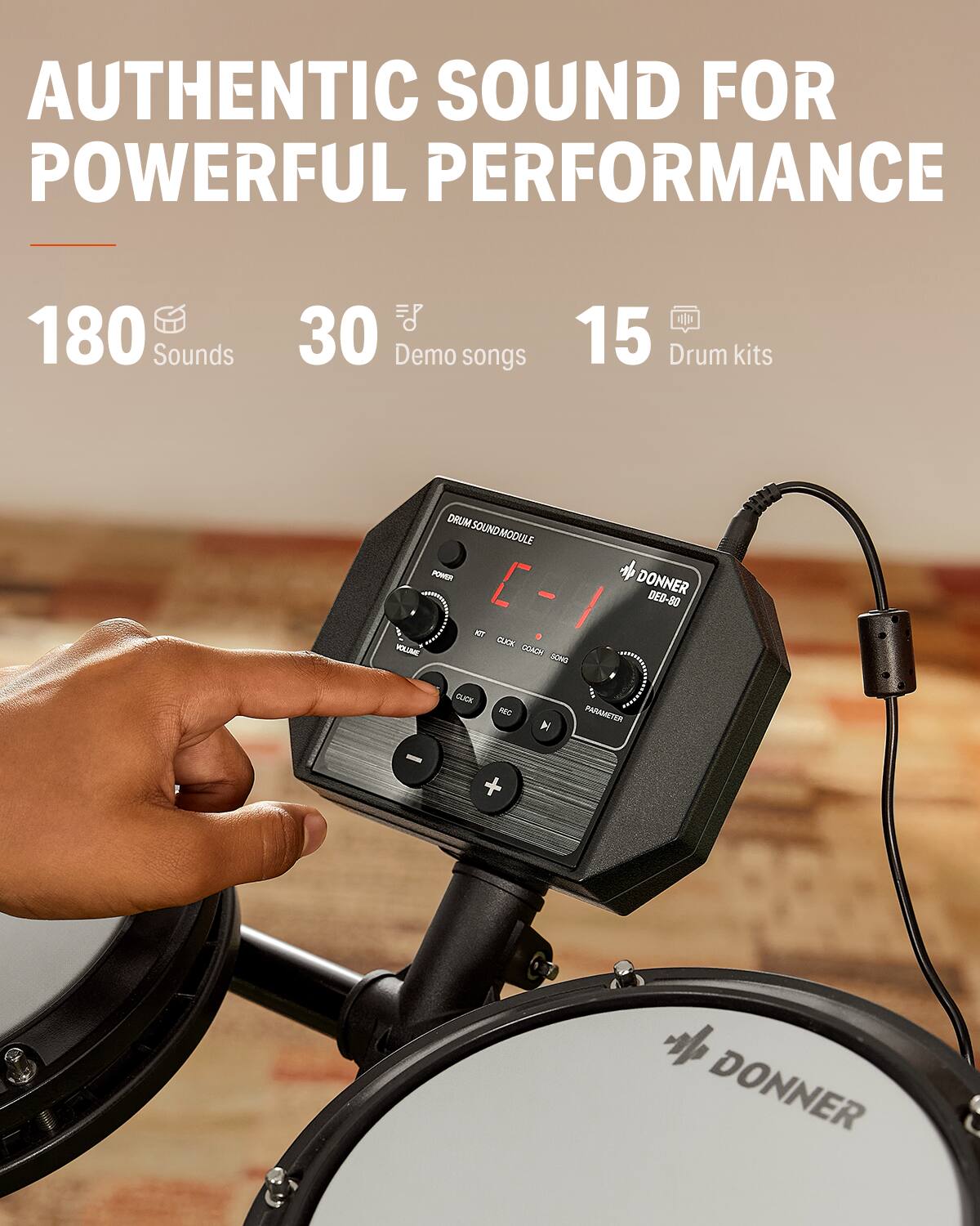 AUTHENTIC SOUND FOR POWERFUL PERFORMANCE

180 Sounds
30 Demo songs
15 Drum kits
DRUM SOUND MODULE
POWER
CLOCK
HOLUME
CORCN
SONO
DONNER
DED-8O
BUCK
REC
PARAMETER
DONNER