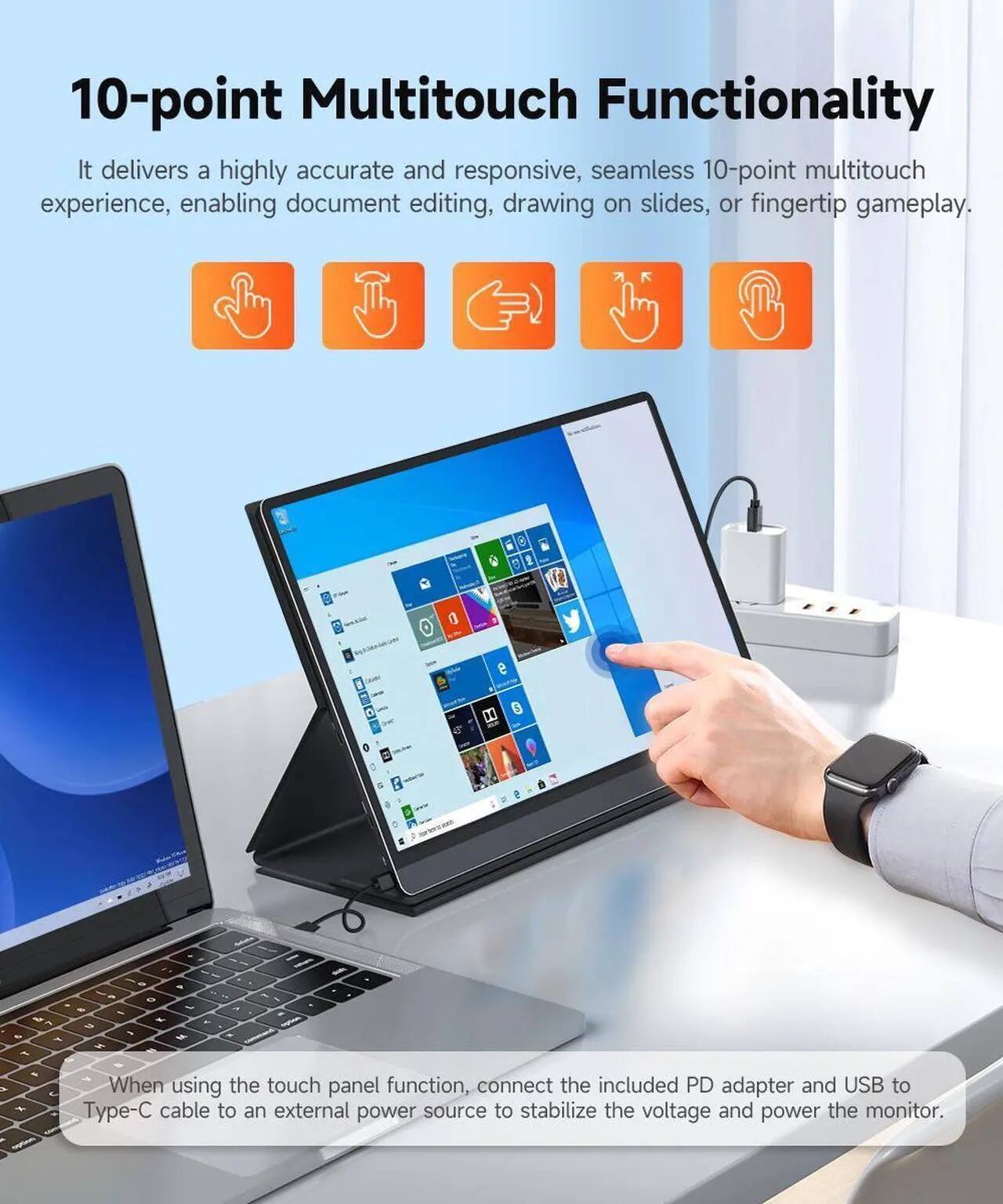 10-point Multitouch Functionality

It delivers a highly accurate and responsive, seamless 10-point multitouch experience, enabling document editing, drawing on slides, or fingertip gameplay.

When using the touch panel function, connect the included PD adapter and USB to Type-C cable to an external power source to stabilize the voltage and power the monitor.