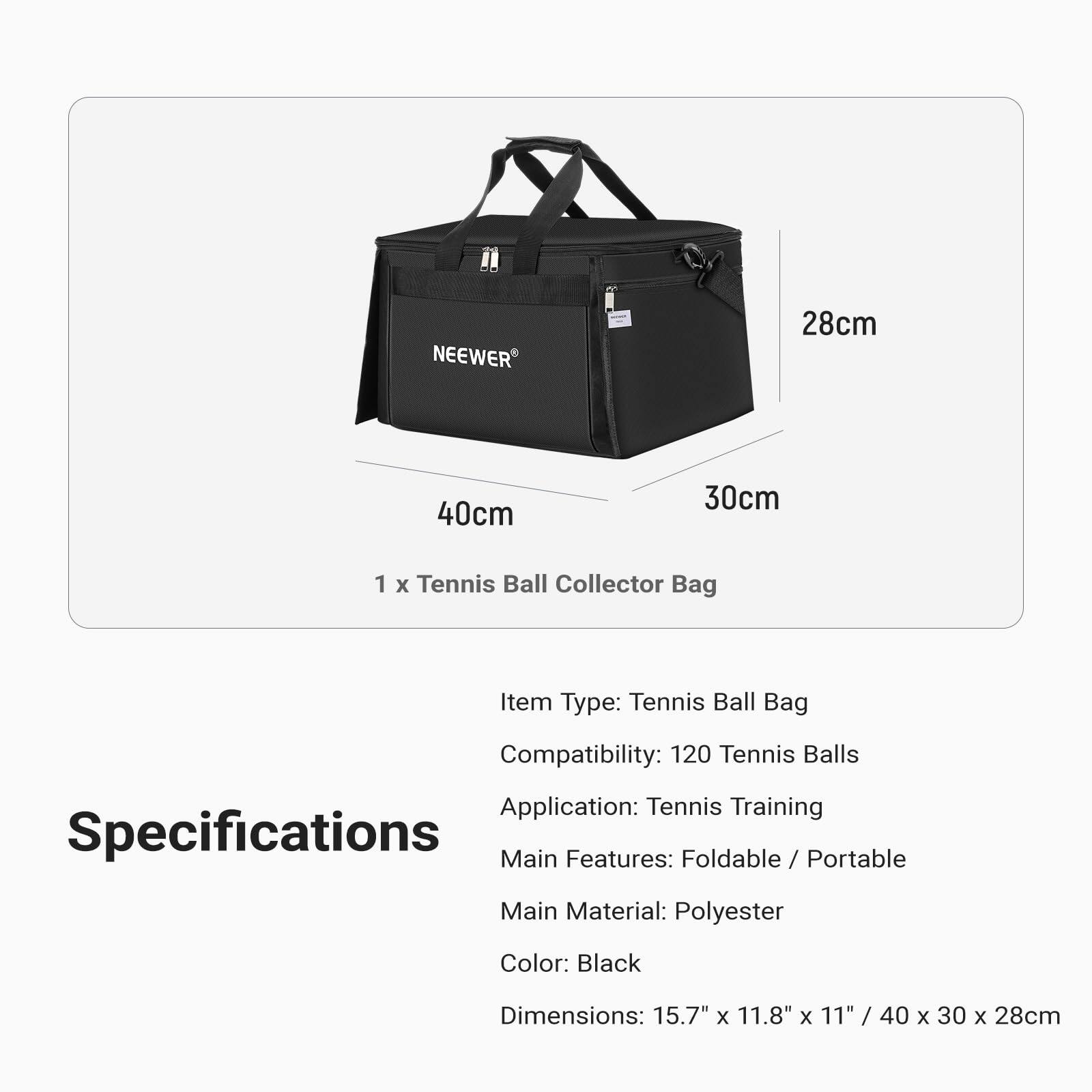 NEEWER 28cm 40cm 30cm  
1 x Tennis Ball Collector Bag  

Item Type: Tennis Ball Bag  
Compatibility: 120 Tennis Balls  
Application: Tennis Training  

Specifications  
Main Features: Foldable / Portable  
Main Material: Polyester  
Color: Black  
Dimensions: 15.7" x 11.8" x 11" / 40 x 30 x 28cm