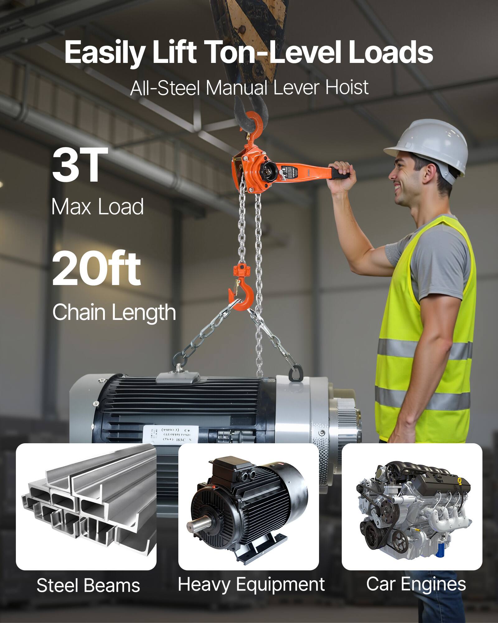 Easily Lift Ton-Level Loads  
All-Steel Manual Lever Hoist  
3T Max Load  
20ft Chain Length  

Steel Beams  
Heavy Equipment  
Car Engines