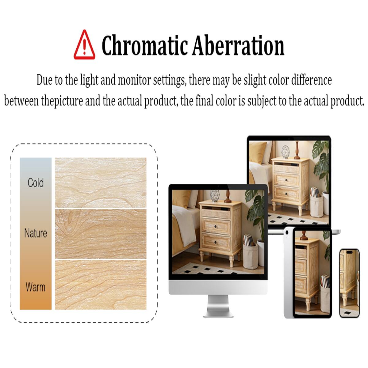 Chromatic Aberration

Due to the light and monitor settings, there may be slight color difference between the picture and the actual product, the final color is subject to the actual product.

Cold  
Nature  
Warm