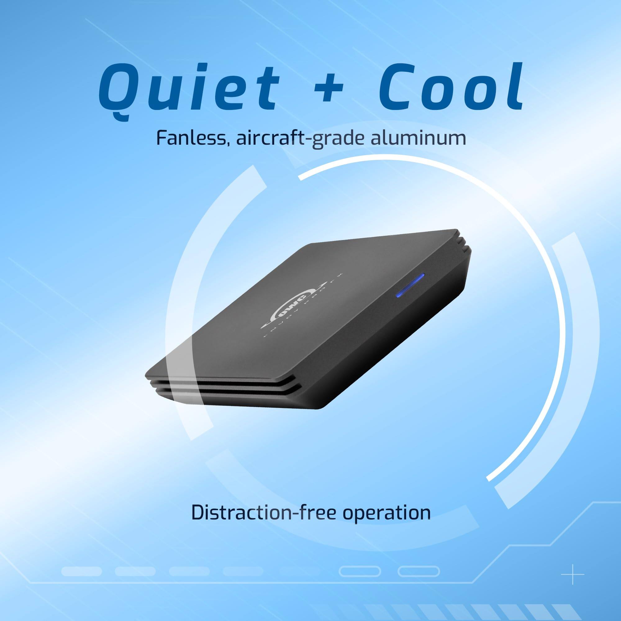 Quiet + Cool  
Fanless, aircraft-grade aluminum  

Distracton-free operation