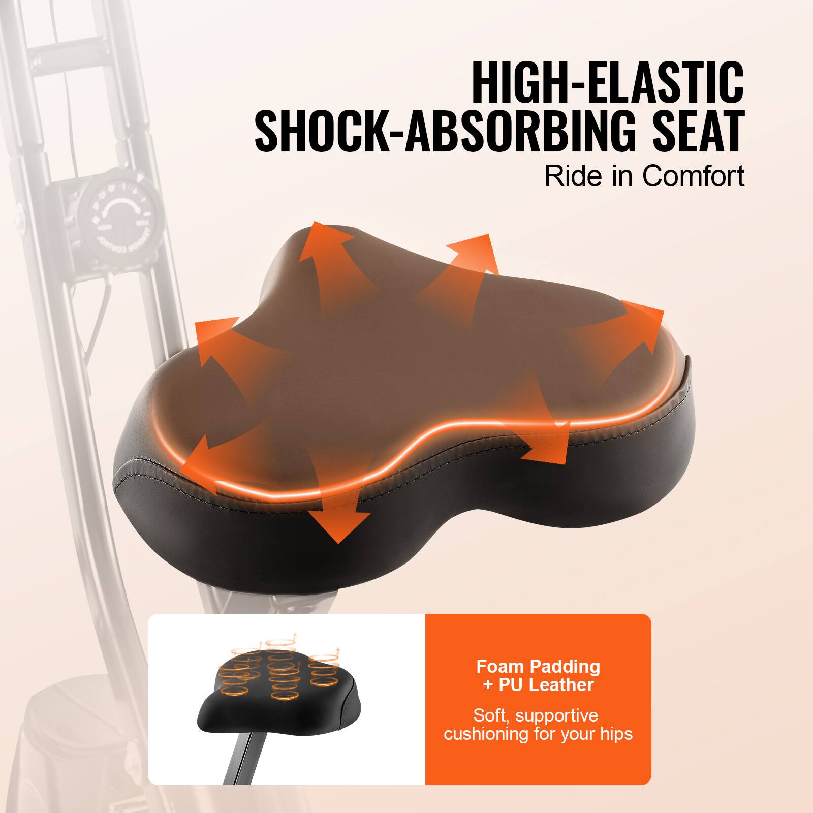 HIGH-ELASTIC SHOCK-ABSORBING SEAT  
Ride in Comfort  

Foam Padding + PU Leather  
Soft, supportive cushioning for your hips