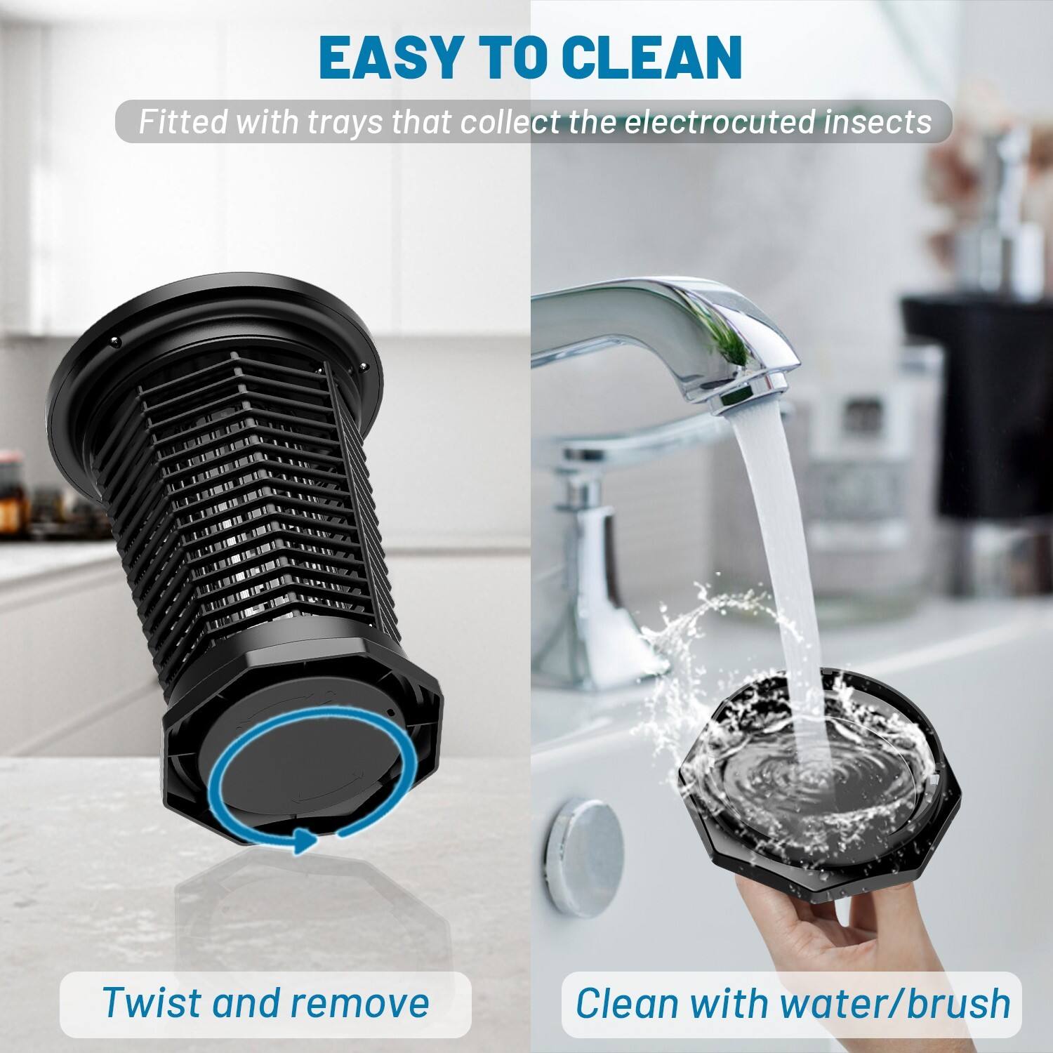EASY TO CLEAN

Fitted with trays that collect the electrocuted insects

Twist and remove

Clean with water/brush