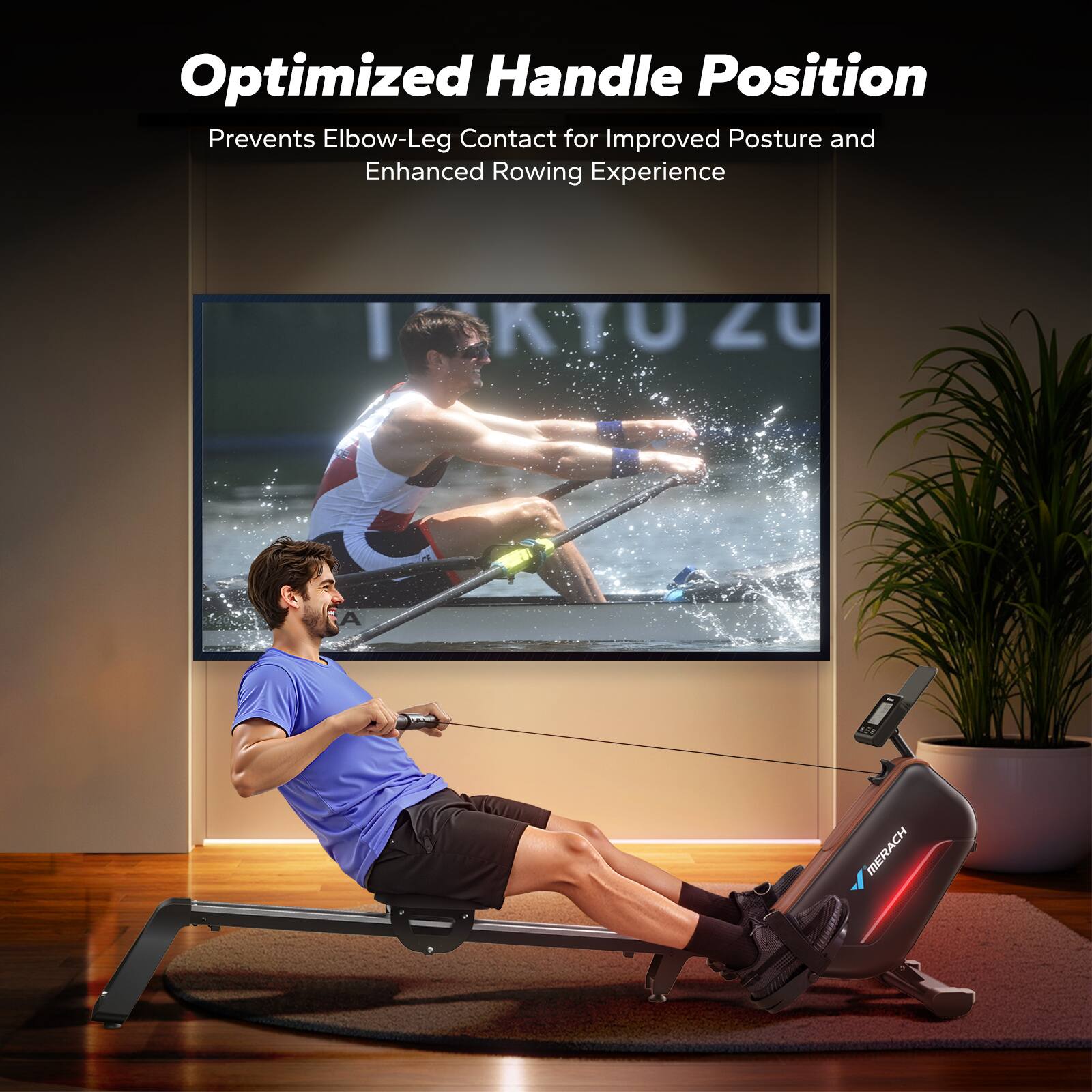 Optimized Handle Position  
Prevents Elbow-Leg Contact for Improved Posture and Enhanced Rowing Experience